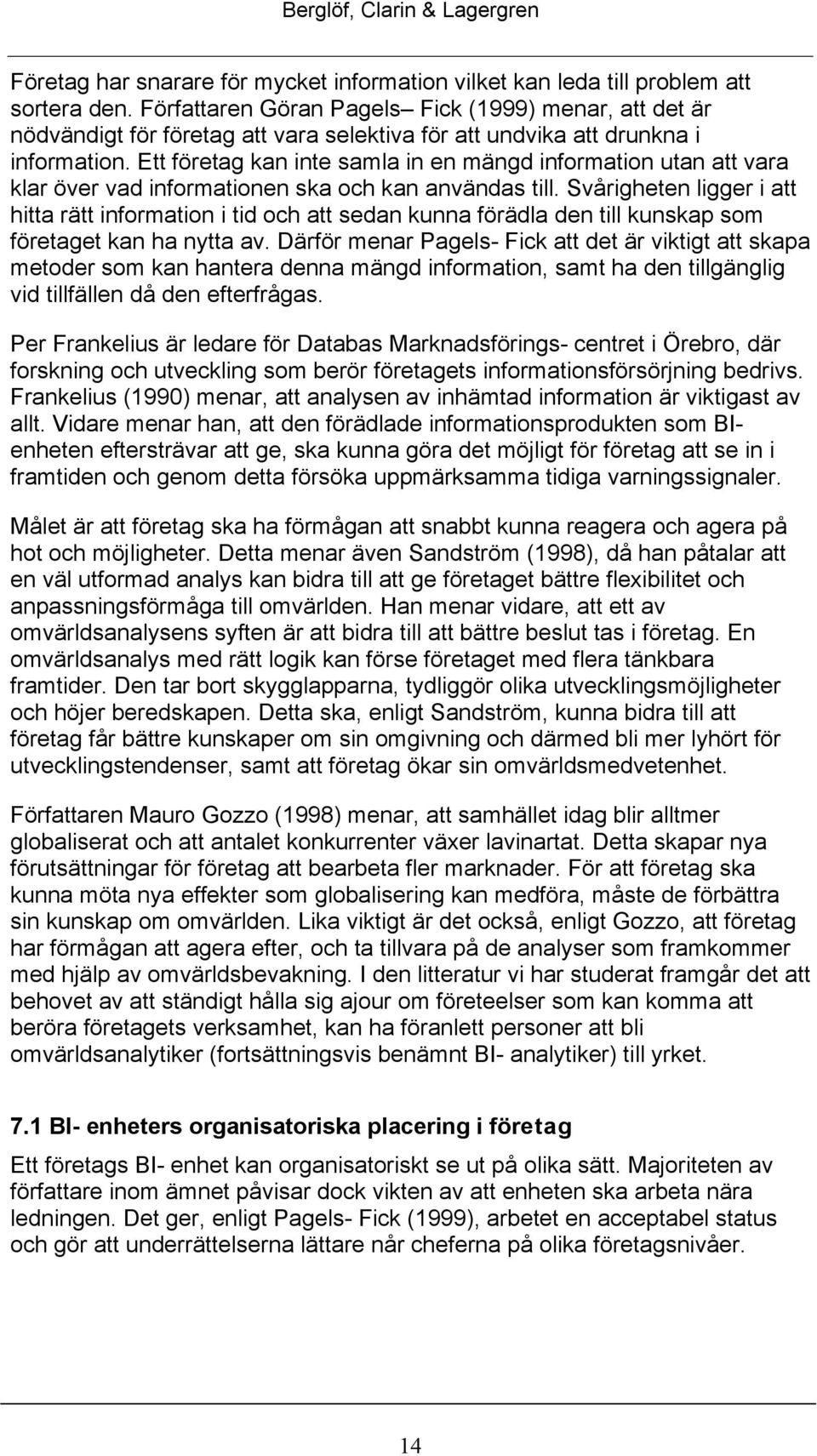 Ett företag kan inte samla in en mängd information utan att vara klar över vad informationen ska och kan användas till.