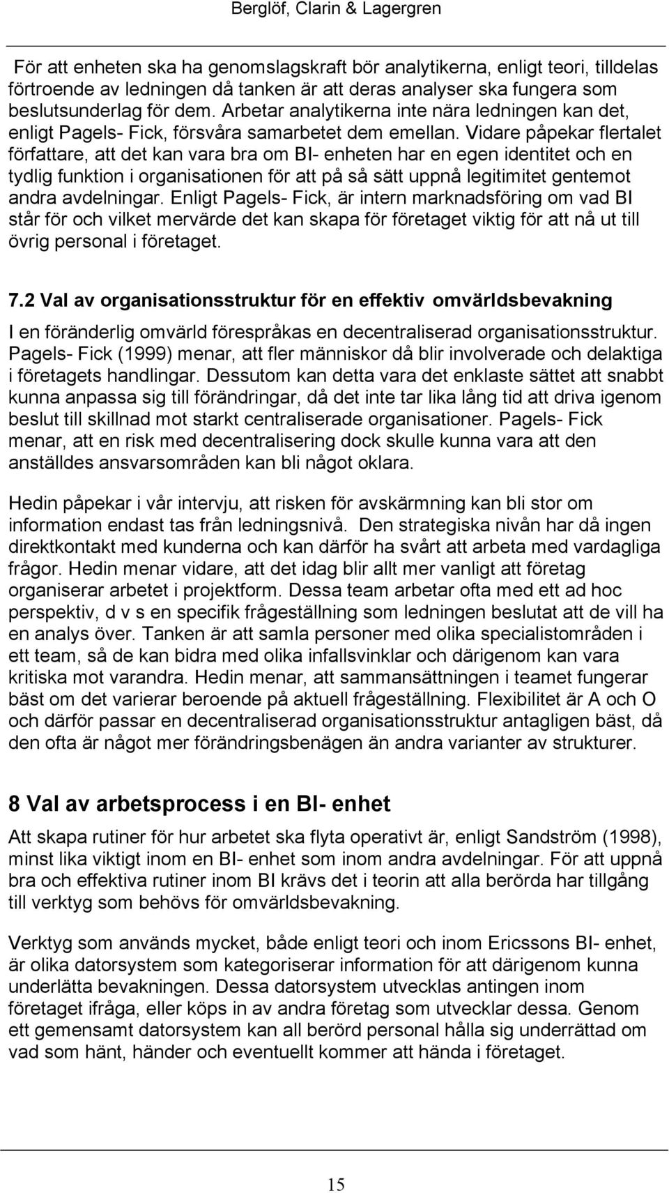 Vidare påpekar flertalet författare, att det kan vara bra om BI- enheten har en egen identitet och en tydlig funktion i organisationen för att på så sätt uppnå legitimitet gentemot andra avdelningar.