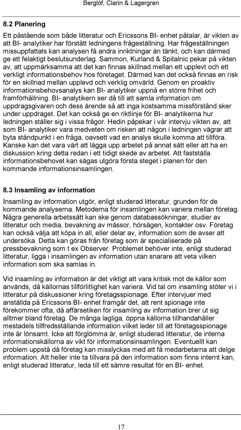 Sammon, Kurland & Spitalnic pekar på vikten av, att uppmärksamma att det kan finnas skillnad mellan ett upplevt och ett verkligt informationsbehov hos företaget.