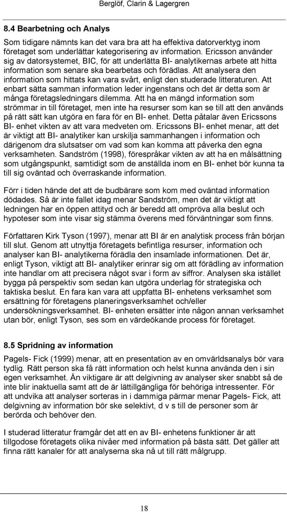 Att analysera den information som hittats kan vara svårt, enligt den studerade litteraturen.