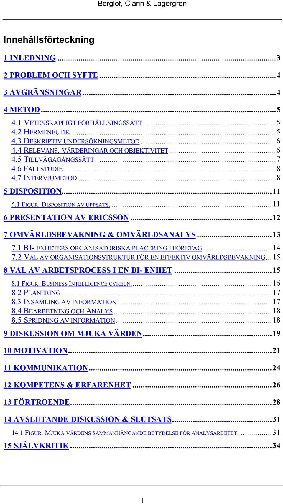 ..12 7 OMVÄRLDSBEVAKNING & OMVÄRLDSANALYS...13 7.1 BI- ENHETERS ORGANISATORISKA PLACERING I FÖRETAG...14 7.2 VAL AV ORGANISATIONSSTRUKTUR FÖR EN EFFEKTIV OMVÄRLDSBEVAKNING.