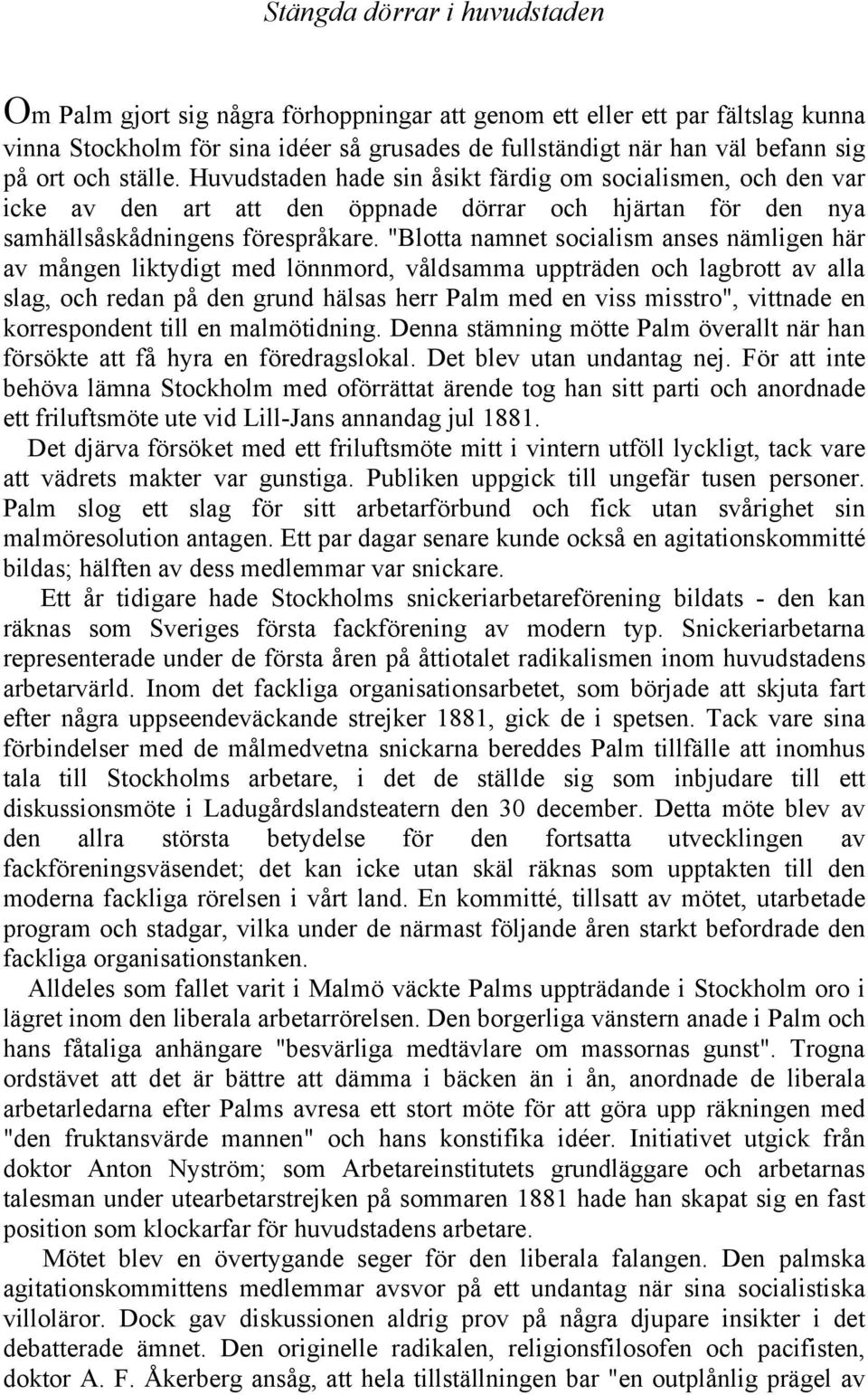 "Blotta namnet socialism anses nämligen här av mången liktydigt med lönnmord, våldsamma uppträden och lagbrott av alla slag, och redan på den grund hälsas herr Palm med en viss misstro", vittnade en