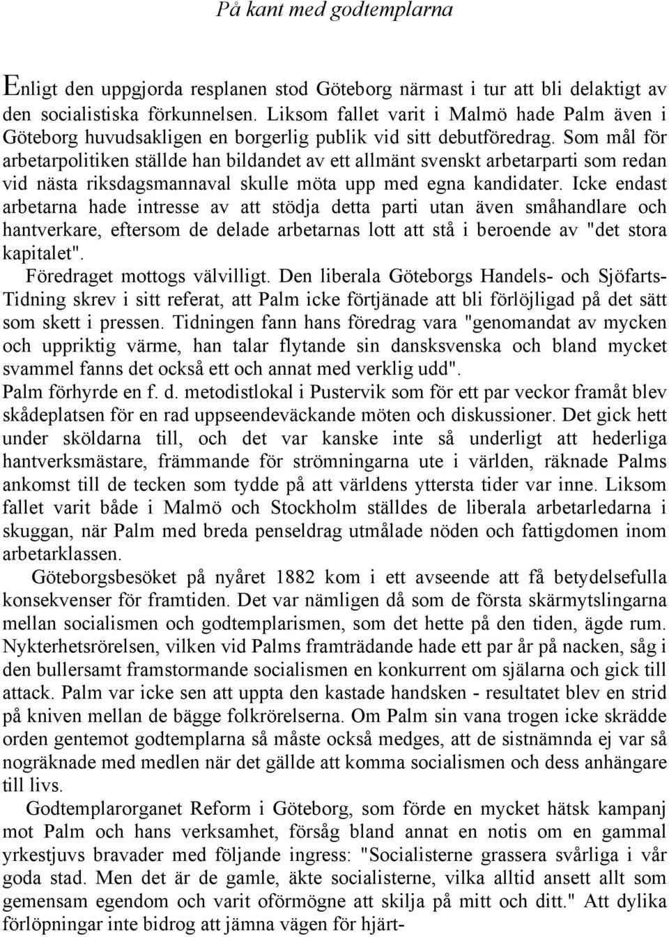 Som mål för arbetarpolitiken ställde han bildandet av ett allmänt svenskt arbetarparti som redan vid nästa riksdagsmannaval skulle möta upp med egna kandidater.