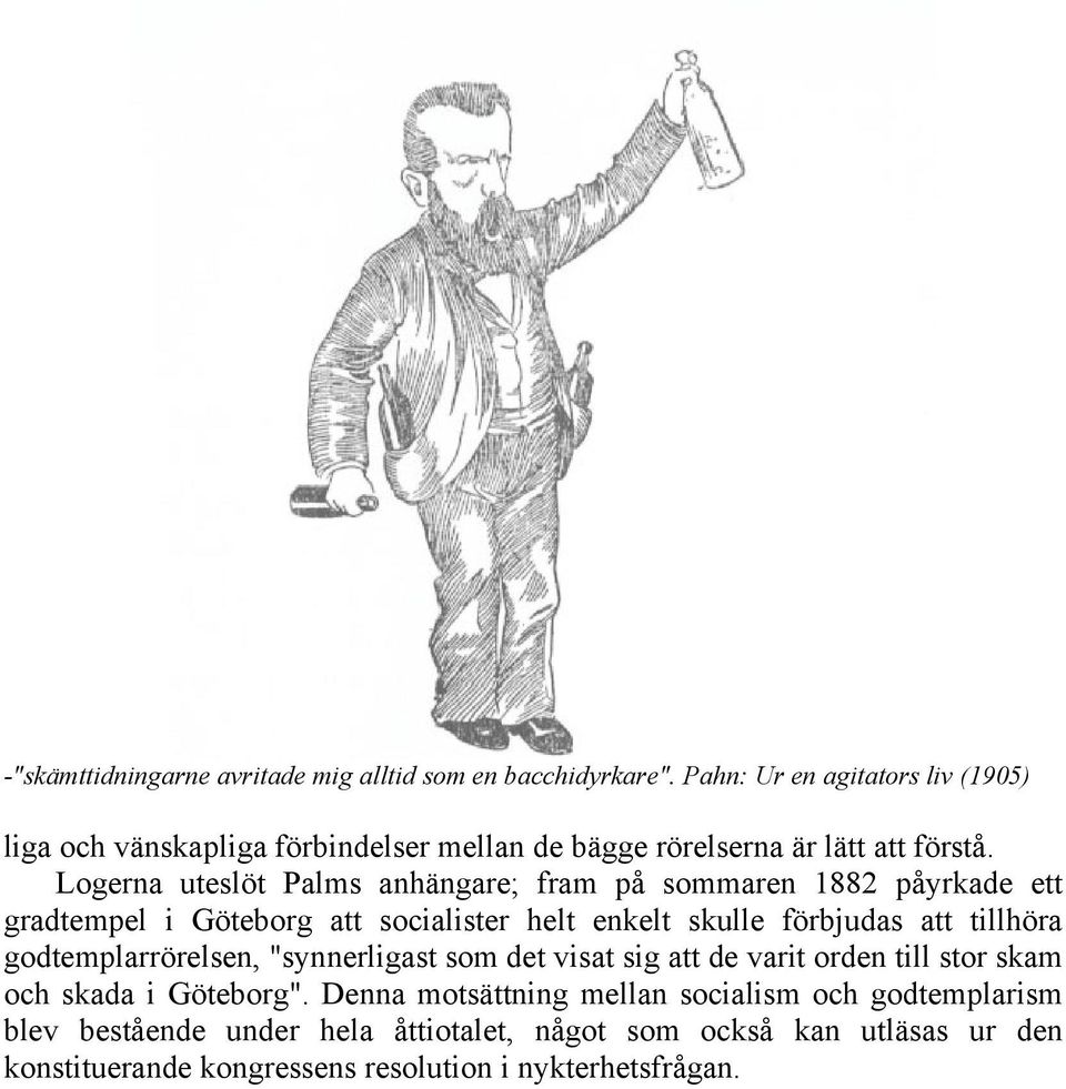 Logerna uteslöt Palms anhängare; fram på sommaren 1882 påyrkade ett gradtempel i Göteborg att socialister helt enkelt skulle förbjudas att tillhöra