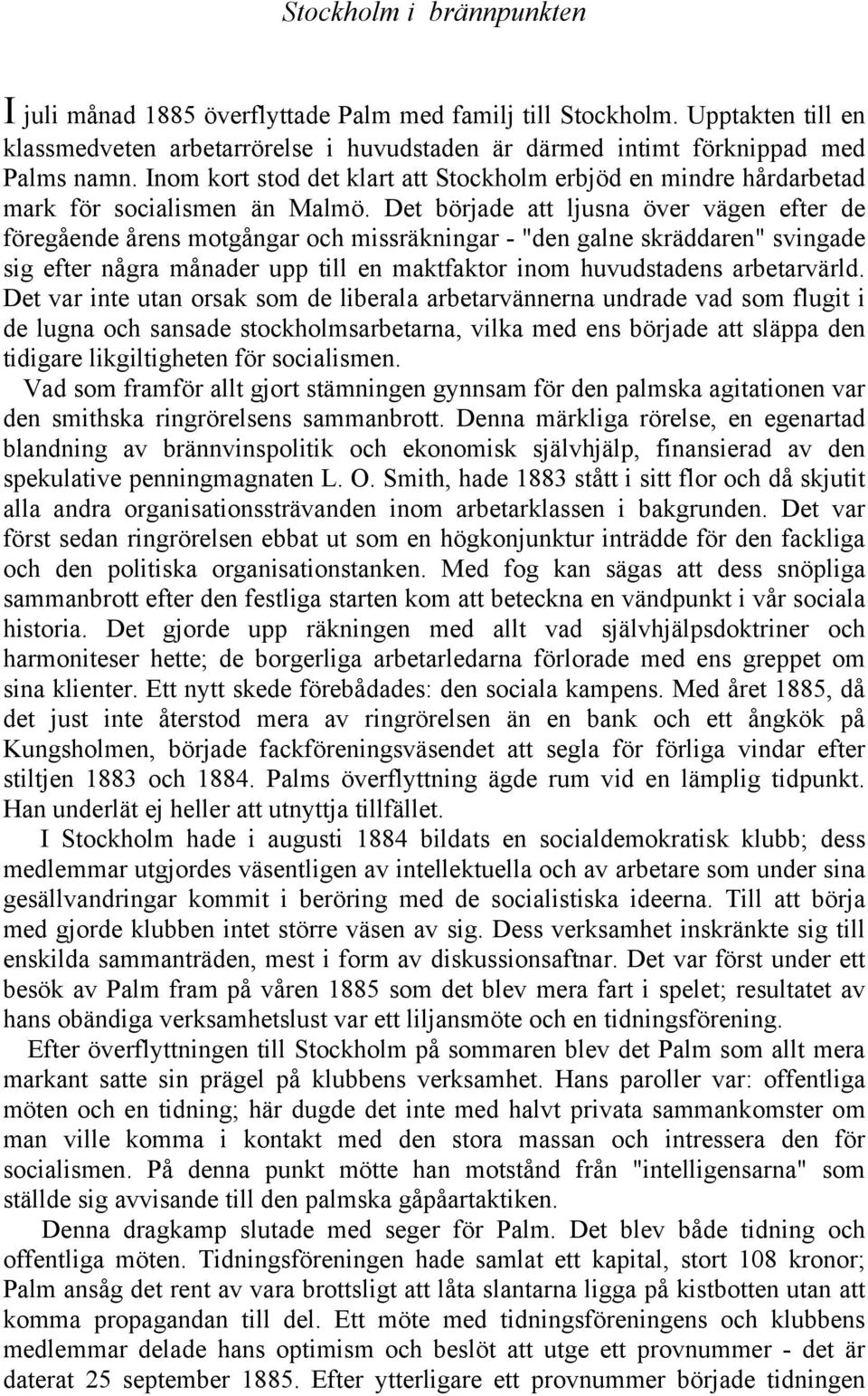 Det började att ljusna över vägen efter de föregående årens motgångar och missräkningar - "den galne skräddaren" svingade sig efter några månader upp till en maktfaktor inom huvudstadens arbetarvärld.