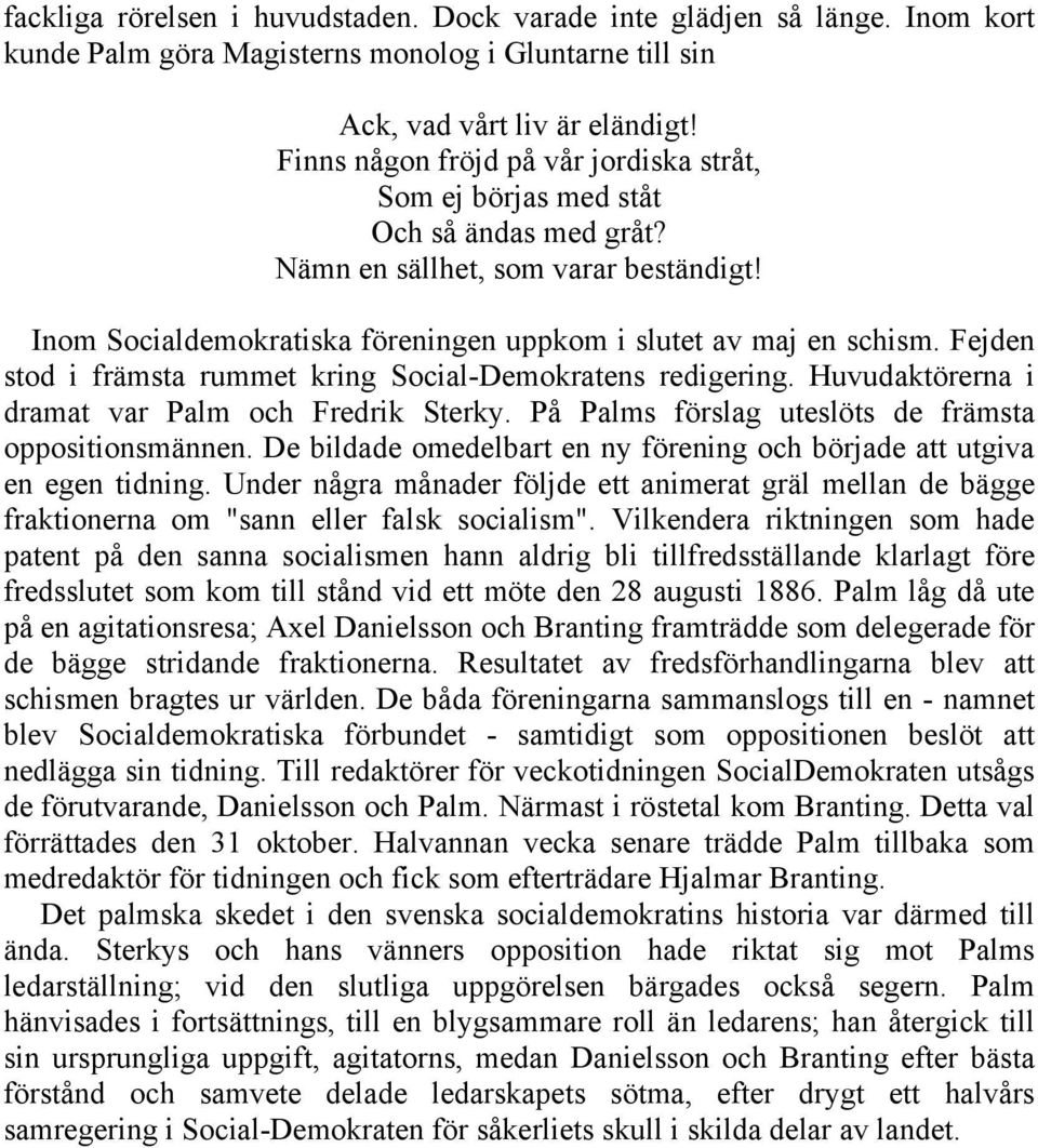 Fejden stod i främsta rummet kring Social-Demokratens redigering. Huvudaktörerna i dramat var Palm och Fredrik Sterky. På Palms förslag uteslöts de främsta oppositionsmännen.