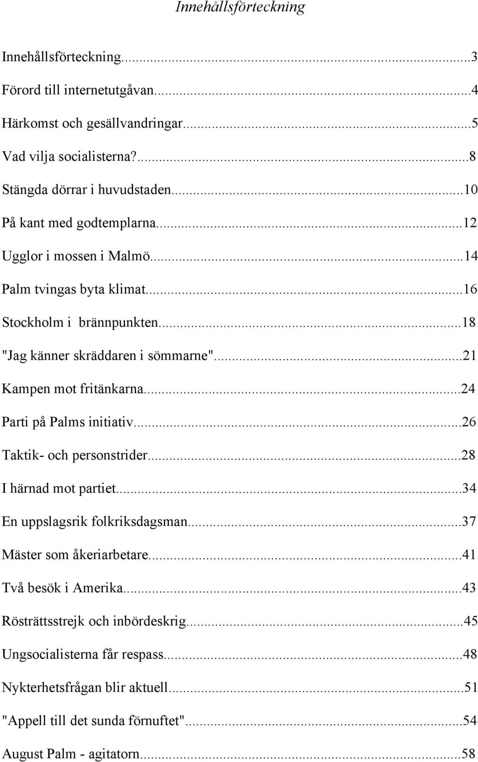 ..21 Kampen mot fritänkarna...24 Parti på Palms initiativ...26 Taktik- och personstrider...28 I härnad mot partiet...34 En uppslagsrik folkriksdagsman...37 Mäster som åkeriarbetare.