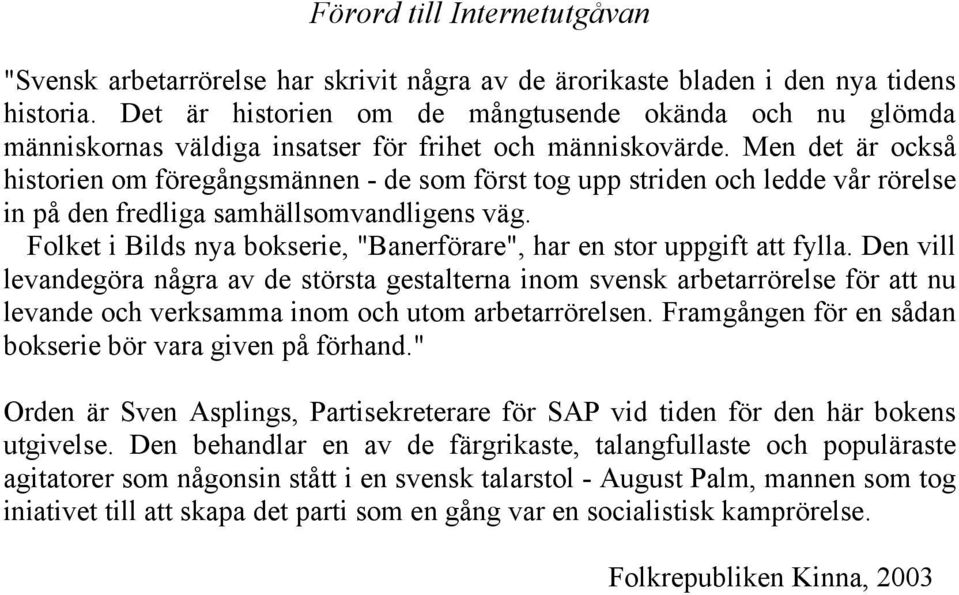 Men det är också historien om föregångsmännen - de som först tog upp striden och ledde vår rörelse in på den fredliga samhällsomvandligens väg.