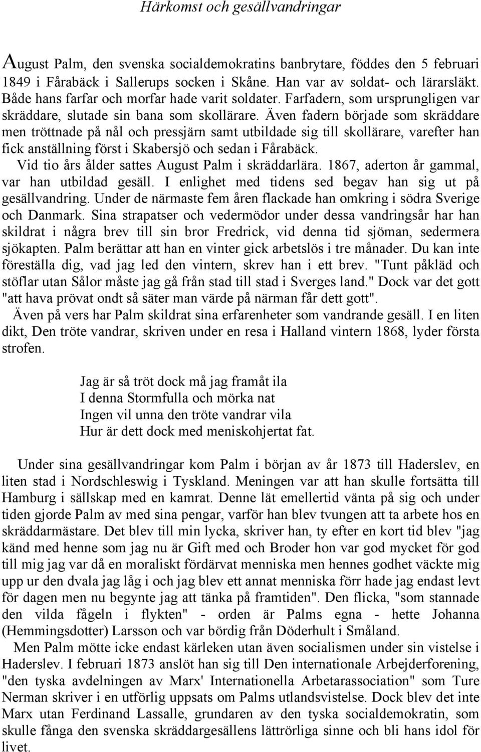 Även fadern började som skräddare men tröttnade på nål och pressjärn samt utbildade sig till skollärare, varefter han fick anställning först i Skabersjö och sedan i Fårabäck.