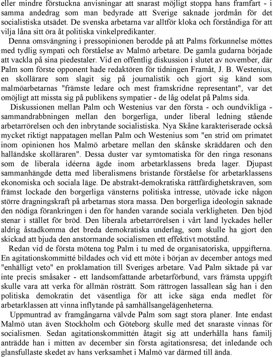 Denna omsvängning i pressopinionen berodde på att Palms förkunnelse möttes med tydlig sympati och förståelse av Malmö arbetare. De gamla gudarna började att vackla på sina piedestaler.