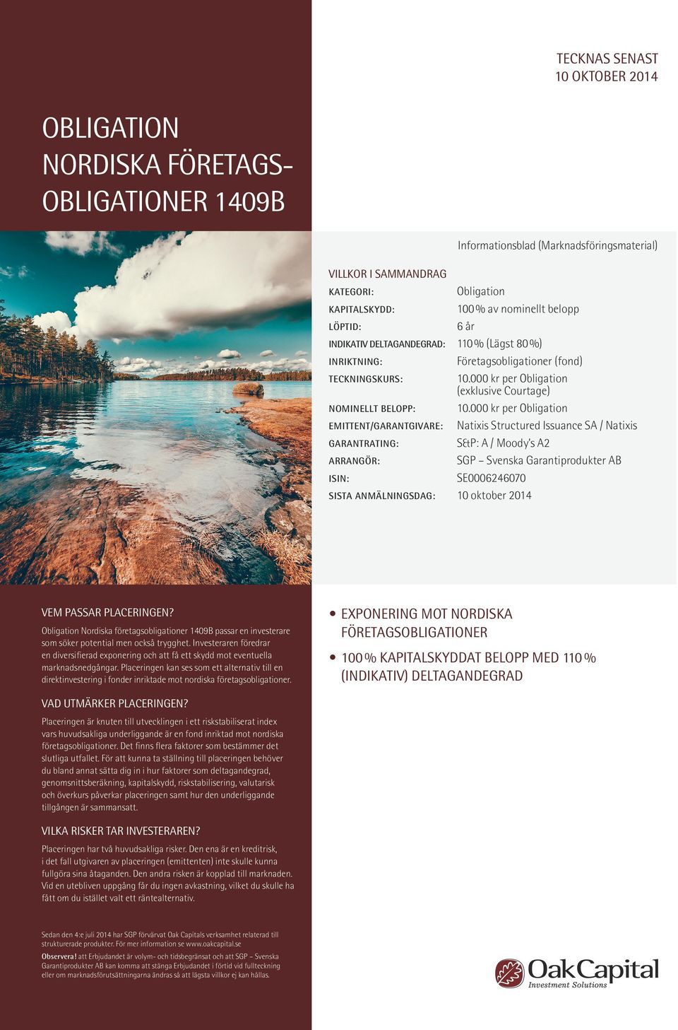 000 kr per Obligation EMITTENT/GARANTGIVARE: Natixis Structured Issuance SA / Natixis GARANTRATING: S&P: A / Moody s A2 ARRANGÖR: SGP Svenska Garantiprodukter AB ISIN: SE0006246070 SISTA