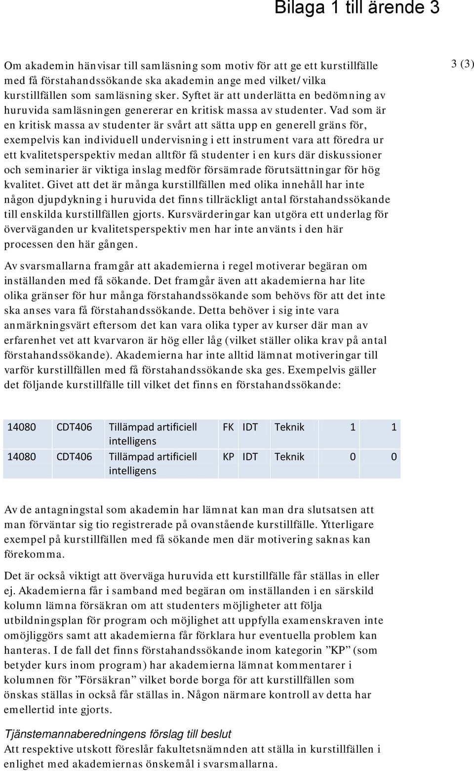 Vad som är en kritisk massa av studenter är svårt att sätta upp en generell gräns för, exempelvis kan individuell undervisning i ett instrument vara att föredra ur ett kvalitetsperspektiv medan