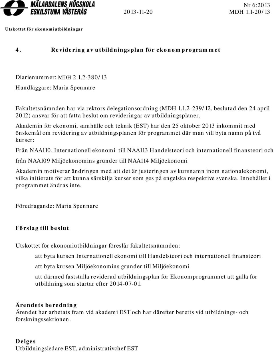 Akademin för ekonomi, samhälle och teknik (EST) har den 25 oktober 2013 inkommit med önskemål om revidering av utbildningsplanen för programmet där man vill byta namn på två kurser: Från NAA110,