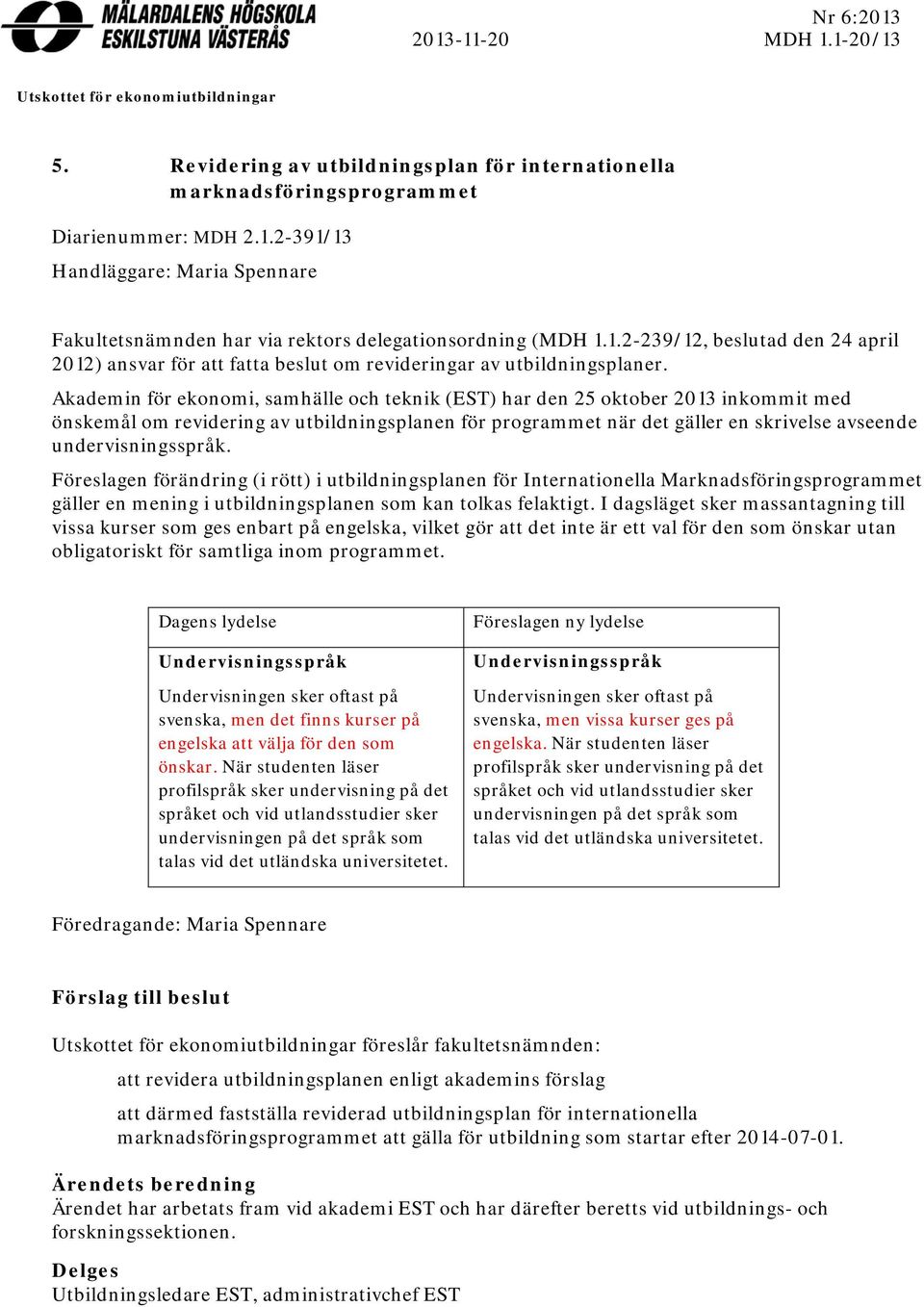 Akademin för ekonomi, samhälle och teknik (EST) har den 25 oktober 2013 inkommit med önskemål om revidering av utbildningsplanen för programmet när det gäller en skrivelse avseende undervisningsspråk.