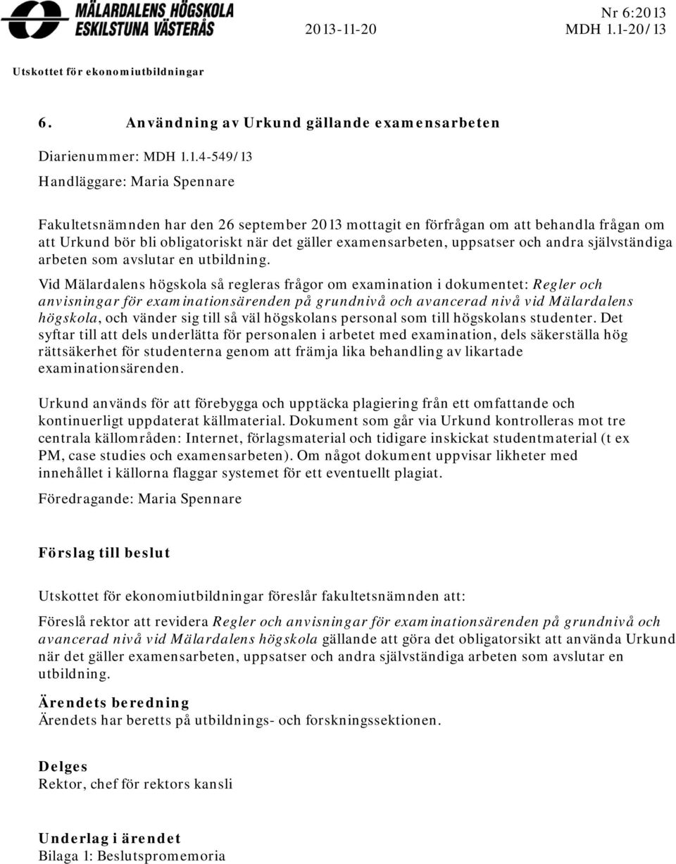 september 2013 mottagit en förfrågan om att behandla frågan om att Urkund bör bli obligatoriskt när det gäller examensarbeten, uppsatser och andra självständiga arbeten som avslutar en utbildning.