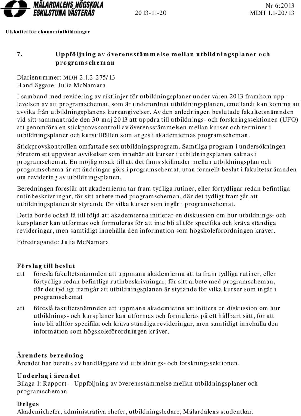 samband med revidering av riktlinjer för utbildningsplaner under våren 2013 framkom upplevelsen av att programschemat, som är underordnat utbildningsplanen, emellanåt kan komma att avvika från