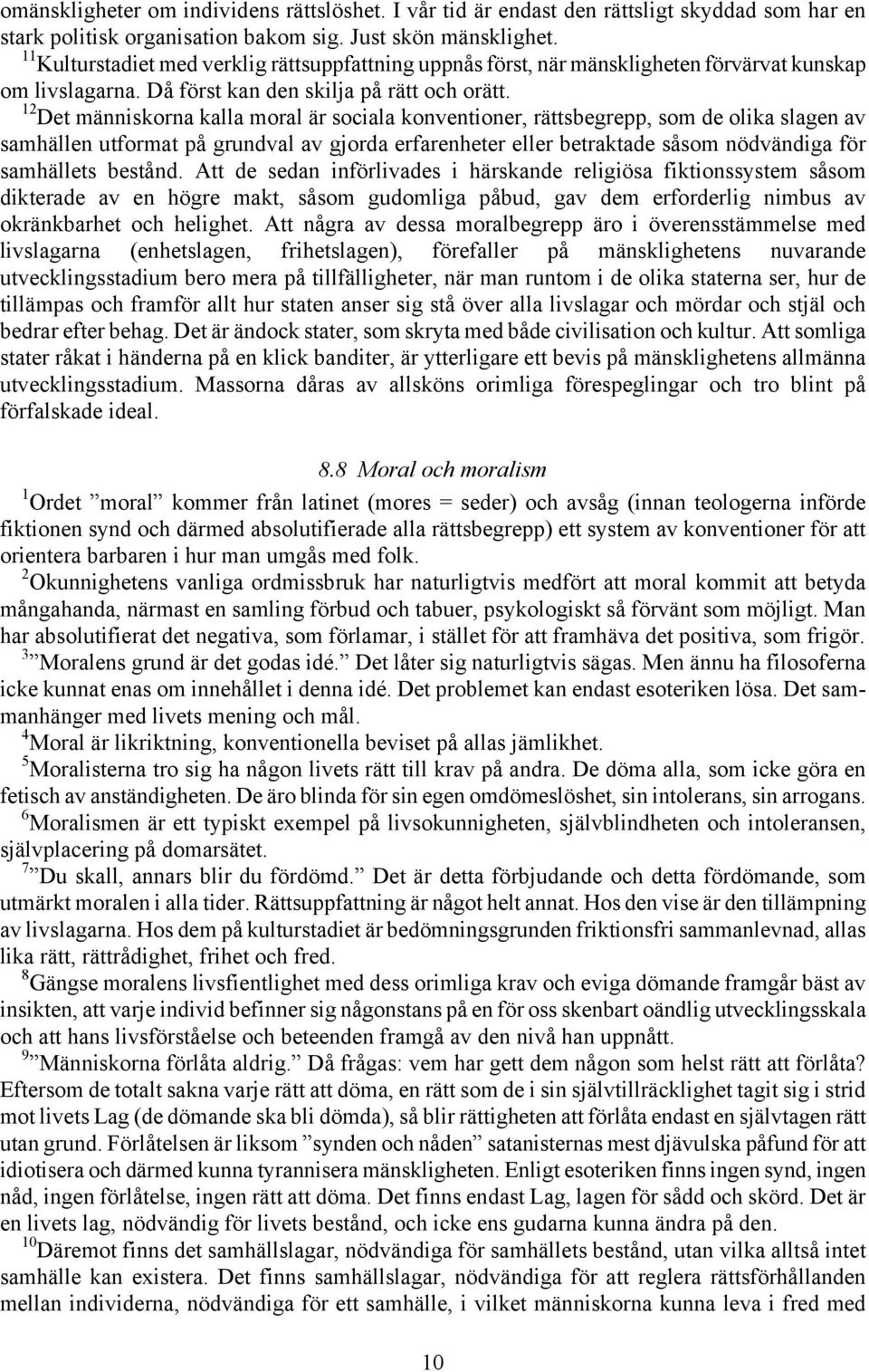 12 Det människorna kalla moral är sociala konventioner, rättsbegrepp, som de olika slagen av samhällen utformat på grundval av gjorda erfarenheter eller betraktade såsom nödvändiga för samhällets