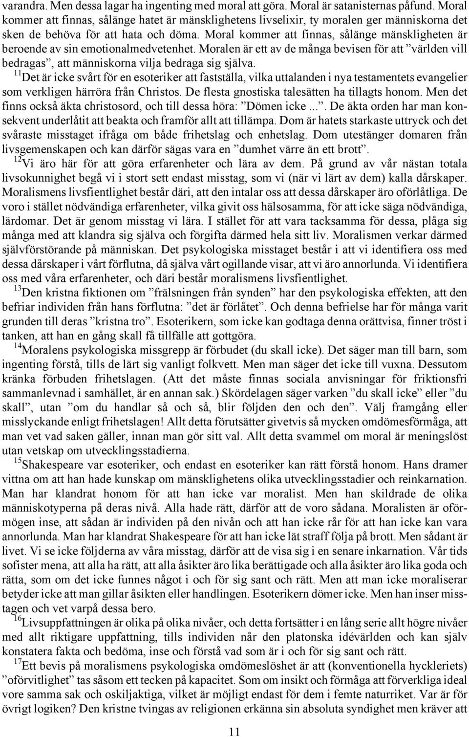 Moral kommer att finnas, sålänge mänskligheten är beroende av sin emotionalmedvetenhet. Moralen är ett av de många bevisen för att världen vill bedragas, att människorna vilja bedraga sig själva.