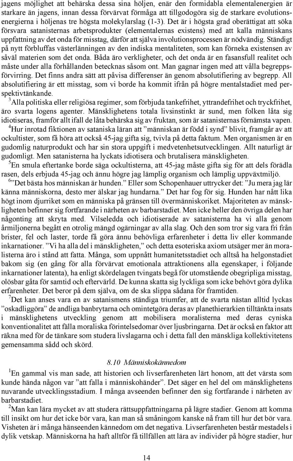 Det är i högsta grad oberättigat att söka försvara satanisternas arbetsprodukter (elementalernas existens) med att kalla människans uppfattning av det onda för misstag, därför att själva