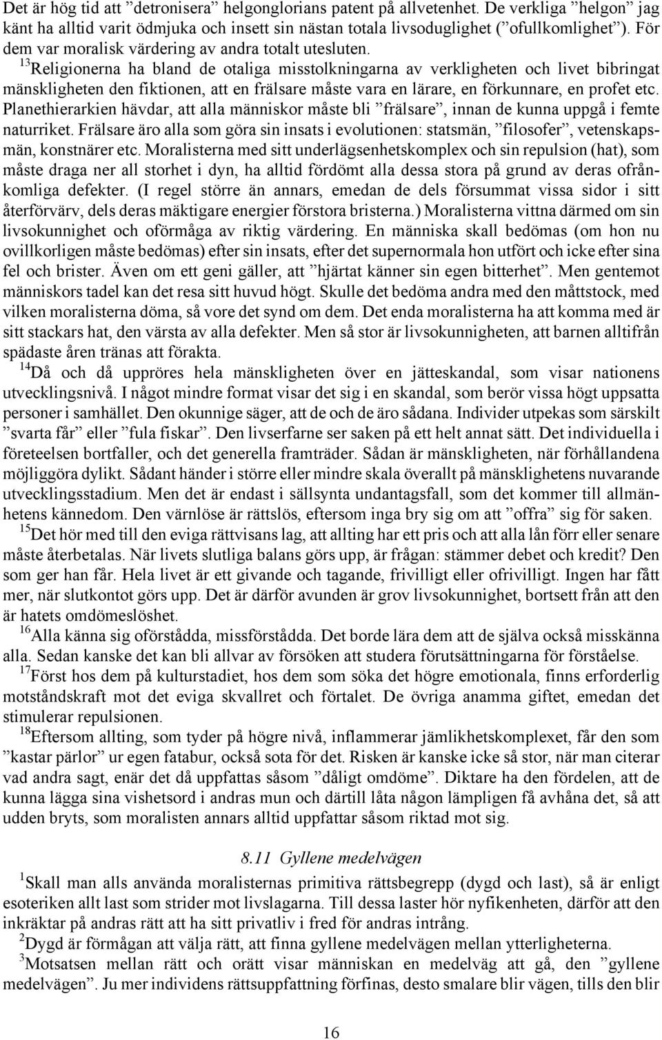 13 Religionerna ha bland de otaliga misstolkningarna av verkligheten och livet bibringat mänskligheten den fiktionen, att en frälsare måste vara en lärare, en förkunnare, en profet etc.