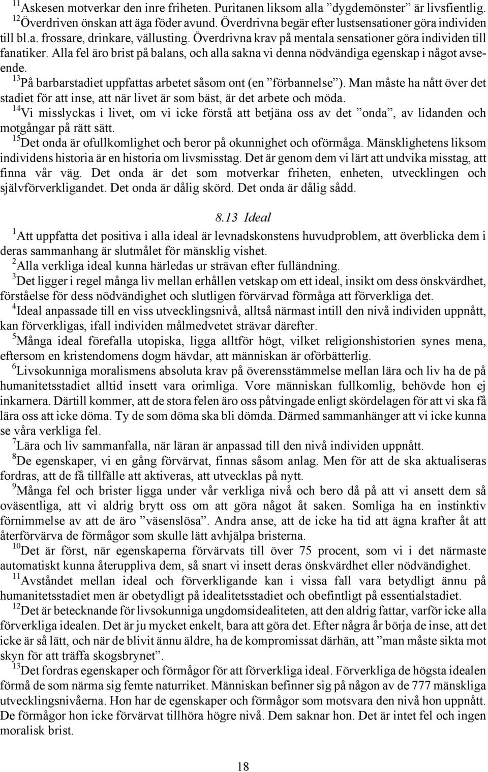 13 På barbarstadiet uppfattas arbetet såsom ont (en förbannelse ). Man måste ha nått över det stadiet för att inse, att när livet är som bäst, är det arbete och möda.