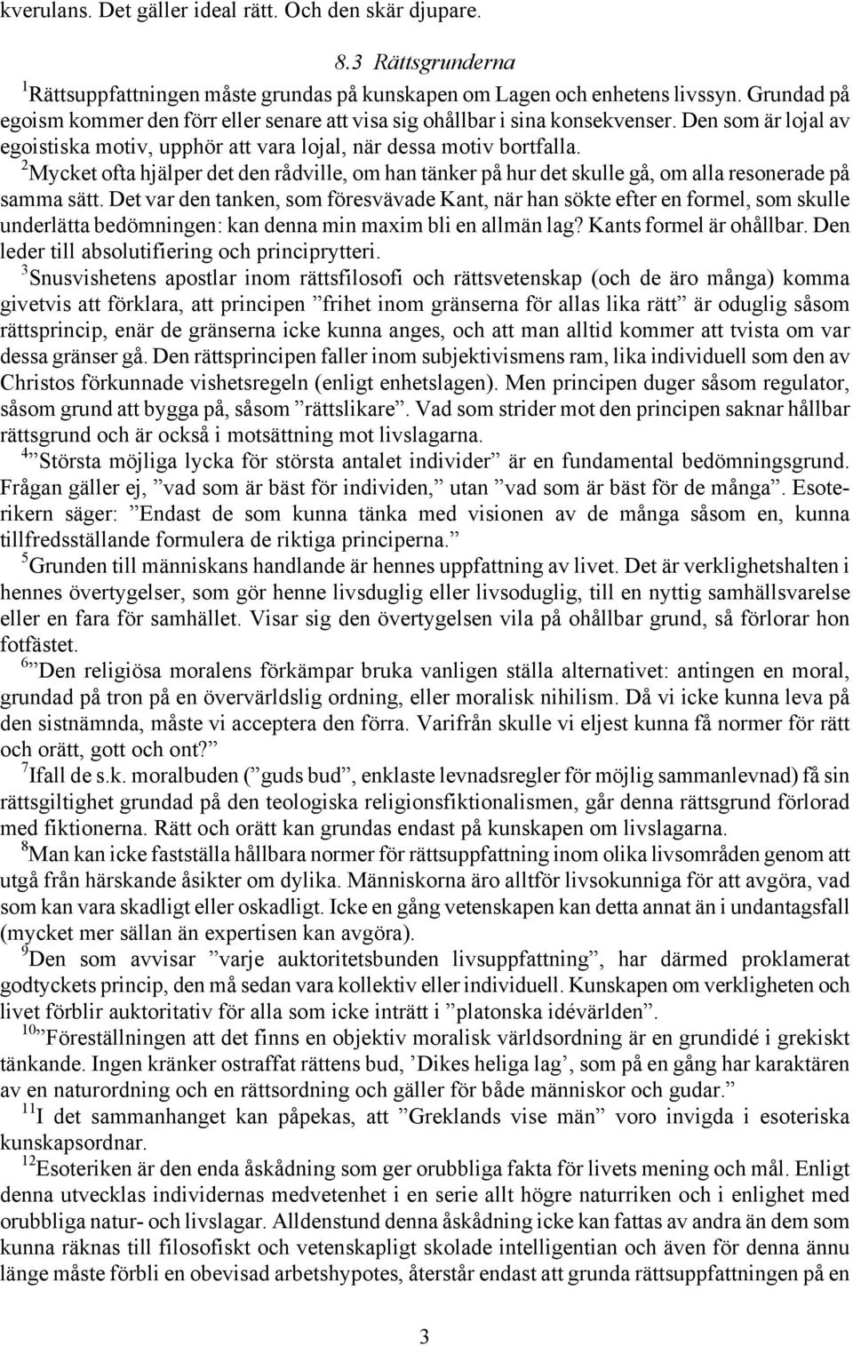 2 Mycket ofta hjälper det den rådville, om han tänker på hur det skulle gå, om alla resonerade på samma sätt.