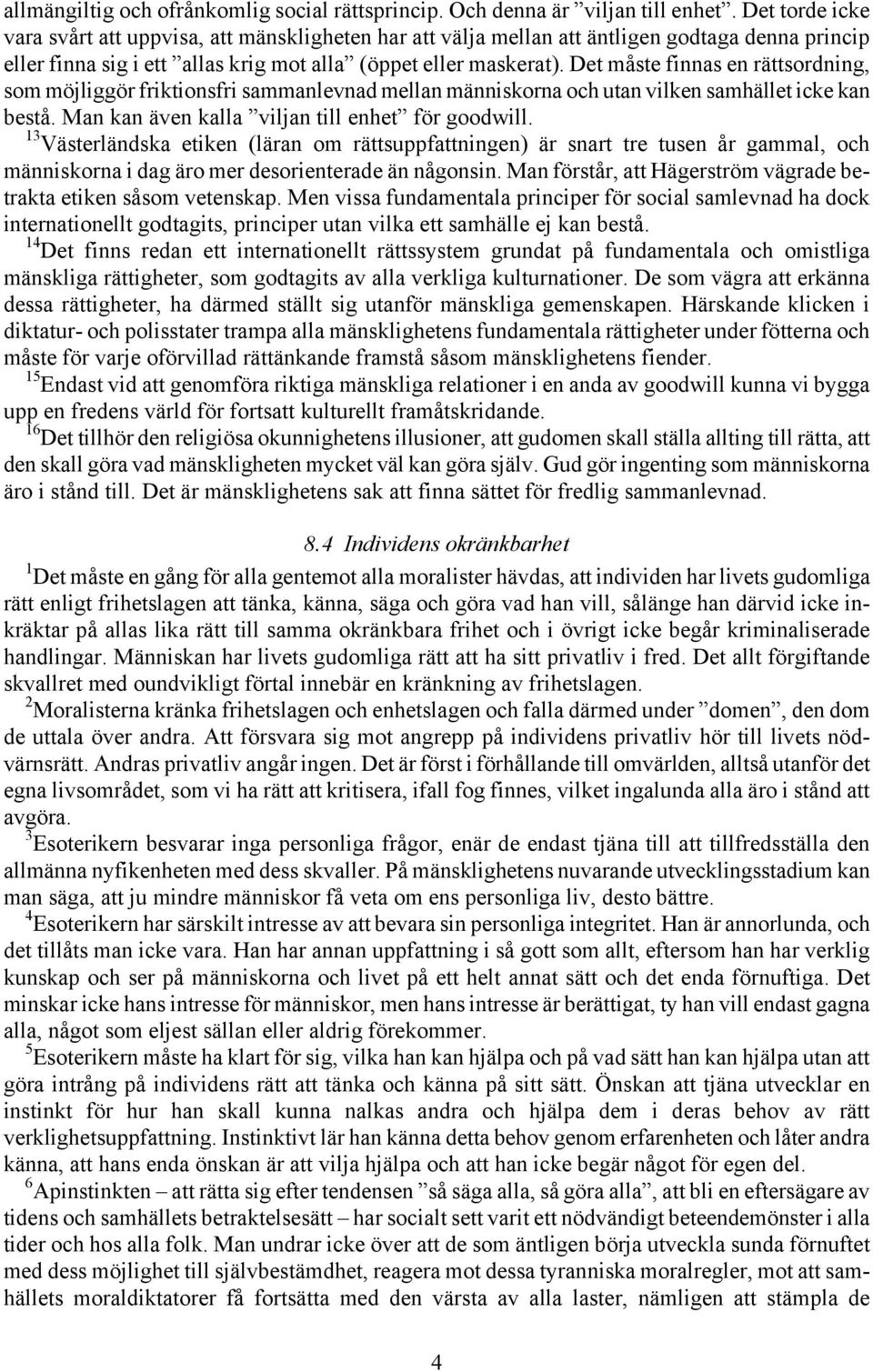 Det måste finnas en rättsordning, som möjliggör friktionsfri sammanlevnad mellan människorna och utan vilken samhället icke kan bestå. Man kan även kalla viljan till enhet för goodwill.