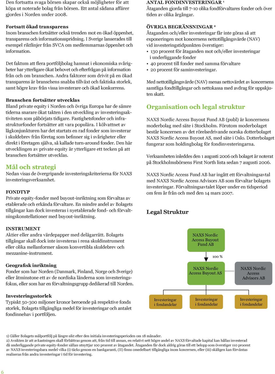 I Sverige lanserades till exempel riktlinjer från SVCA om medlemmarnas öppenhet och information.