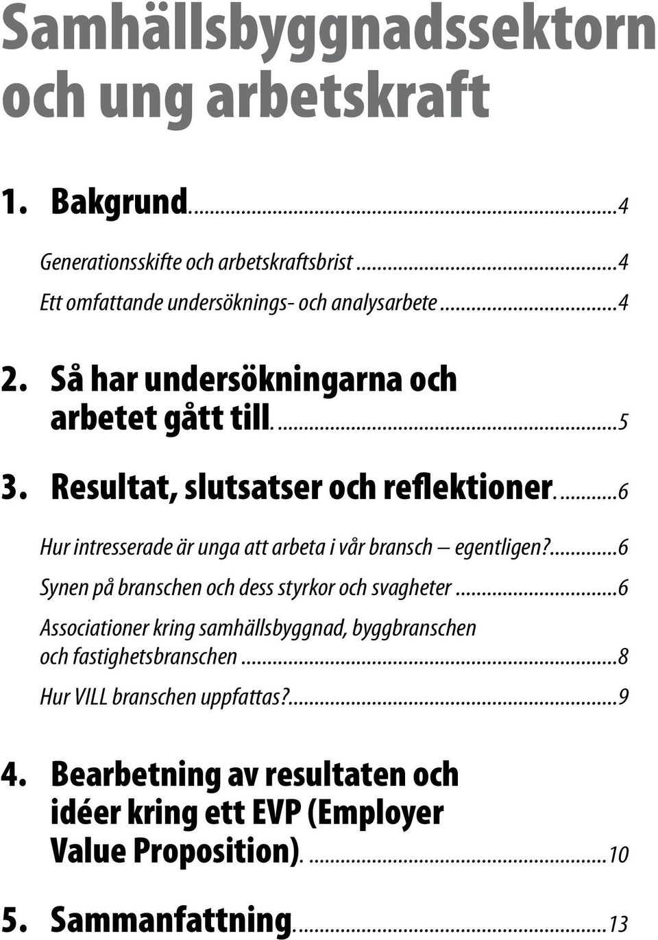 ..6 Hur intresserade är unga att arbeta i vår bransch egentligen?...6 Synen på branschen och dess styrkor och svagheter.