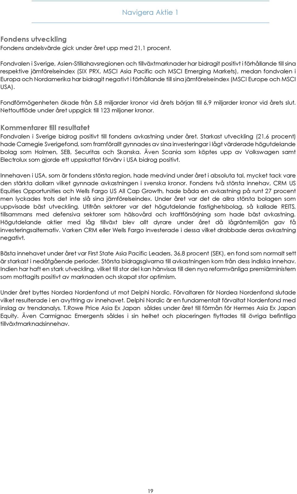 medan fondvalen i Europa och Nordamerika har bidragit negativt i förhållande till sina jämförelseindex (MSCI Europe och MSCI USA).