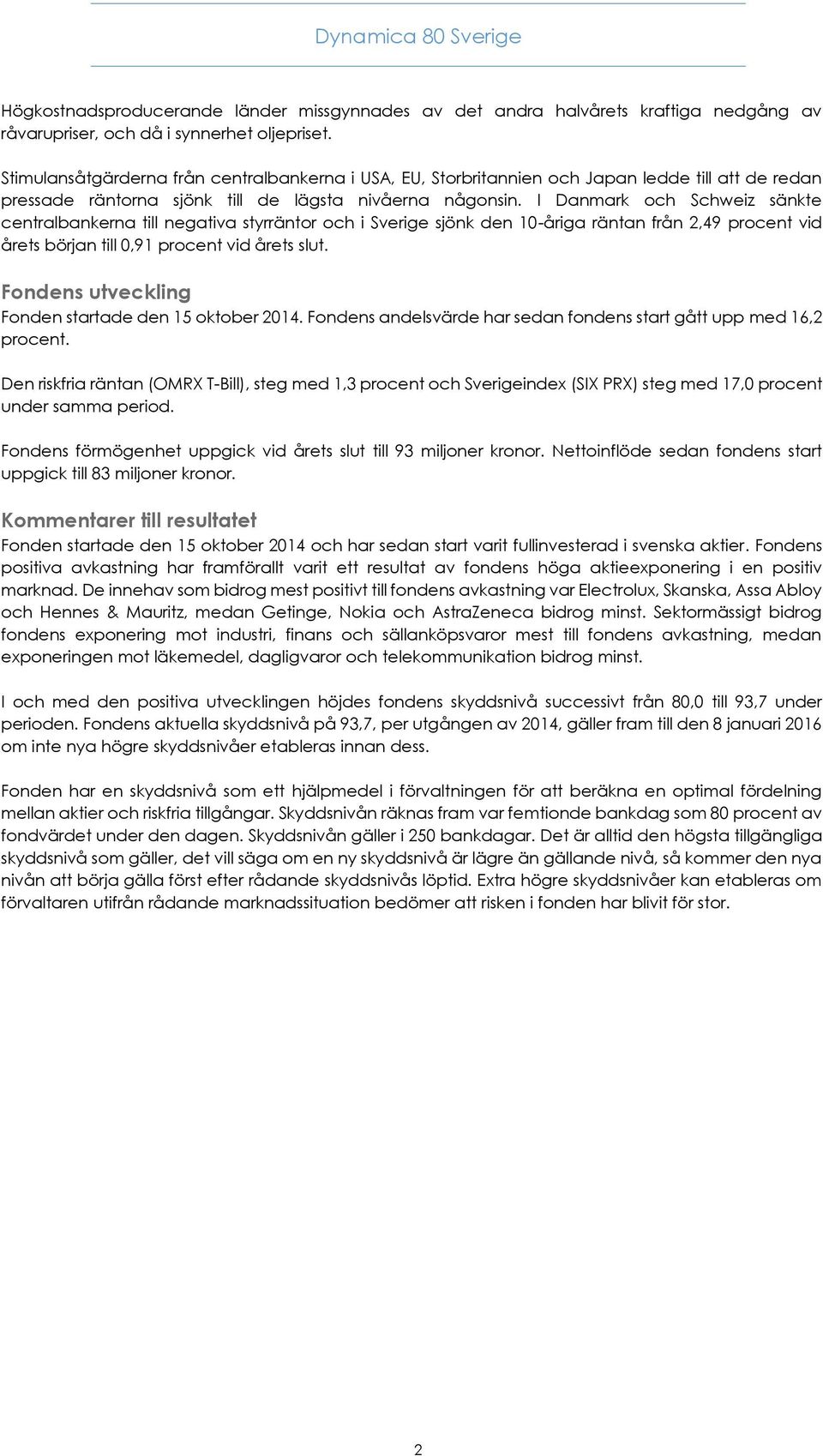 I Danmark och Schweiz sänkte centralbankerna till negativa styrräntor och i Sverige sjönk den 10-åriga räntan från 2,49 procent vid årets början till 0,91 procent vid årets slut.