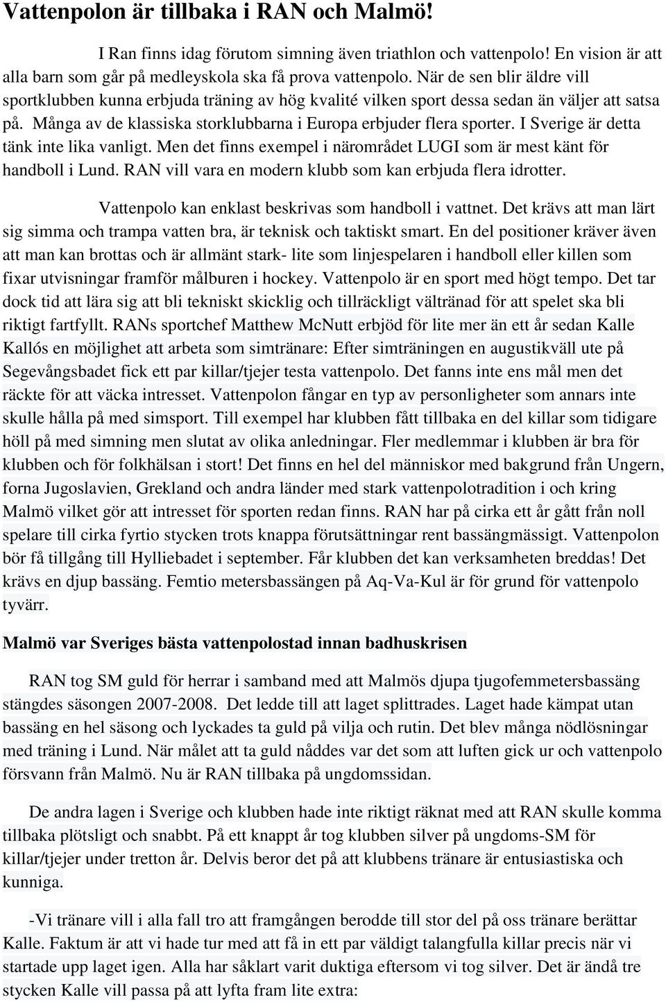 I Sverige är detta tänk inte lika vanligt. Men det finns exempel i närområdet LUGI som är mest känt för handboll i Lund. RAN vill vara en modern klubb som kan erbjuda flera idrotter.