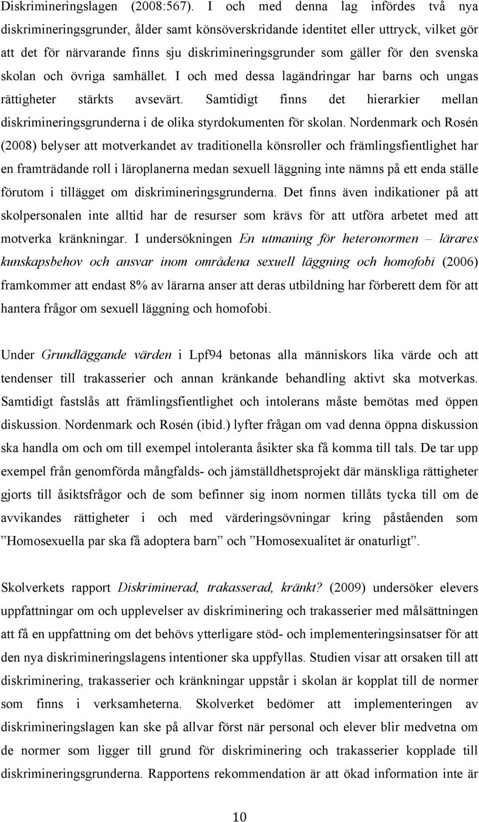 den svenska skolan och övriga samhället. I och med dessa lagändringar har barns och ungas rättigheter stärkts avsevärt.