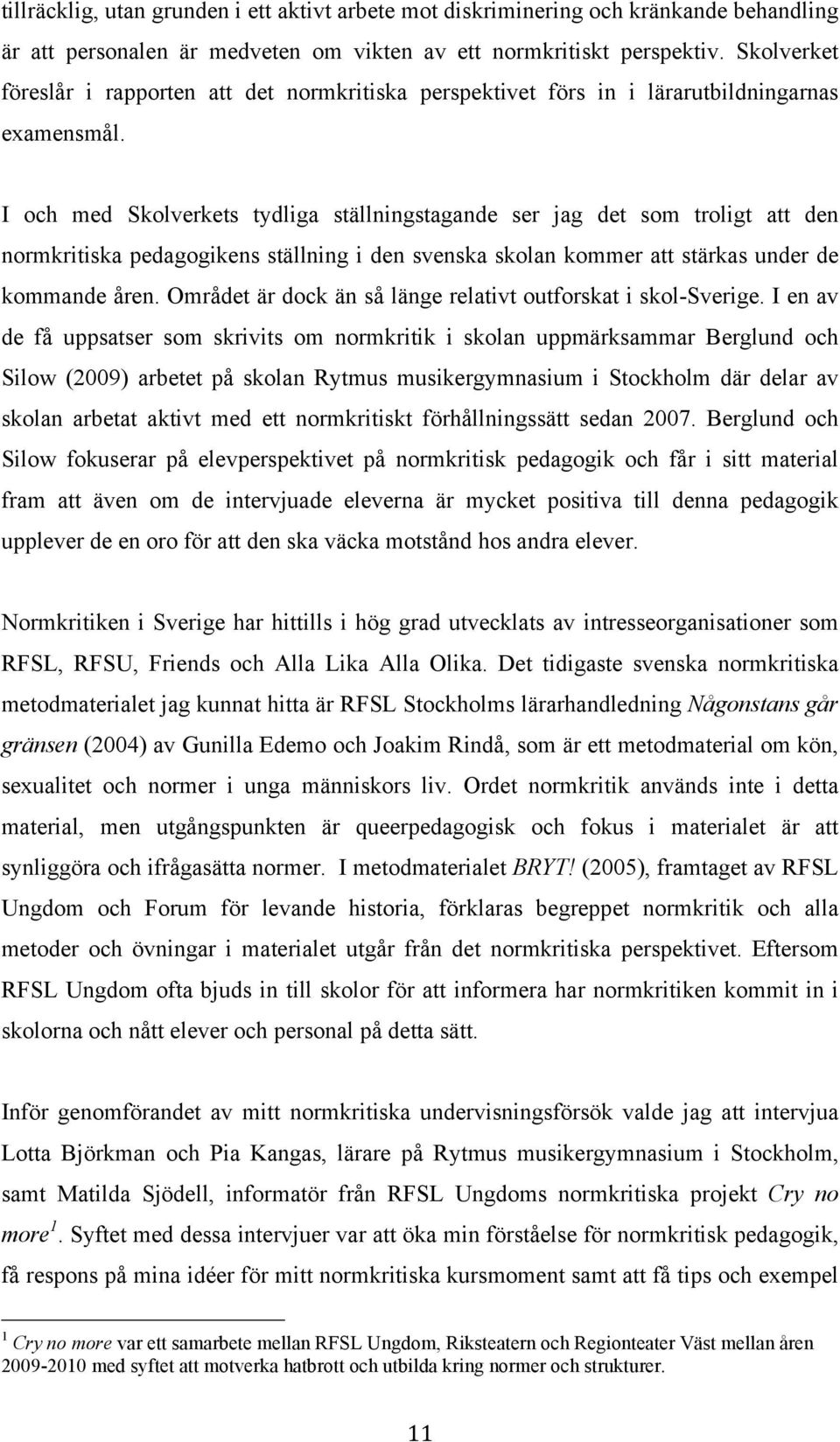 I och med Skolverkets tydliga ställningstagande ser jag det som troligt att den normkritiska pedagogikens ställning i den svenska skolan kommer att stärkas under de kommande åren.