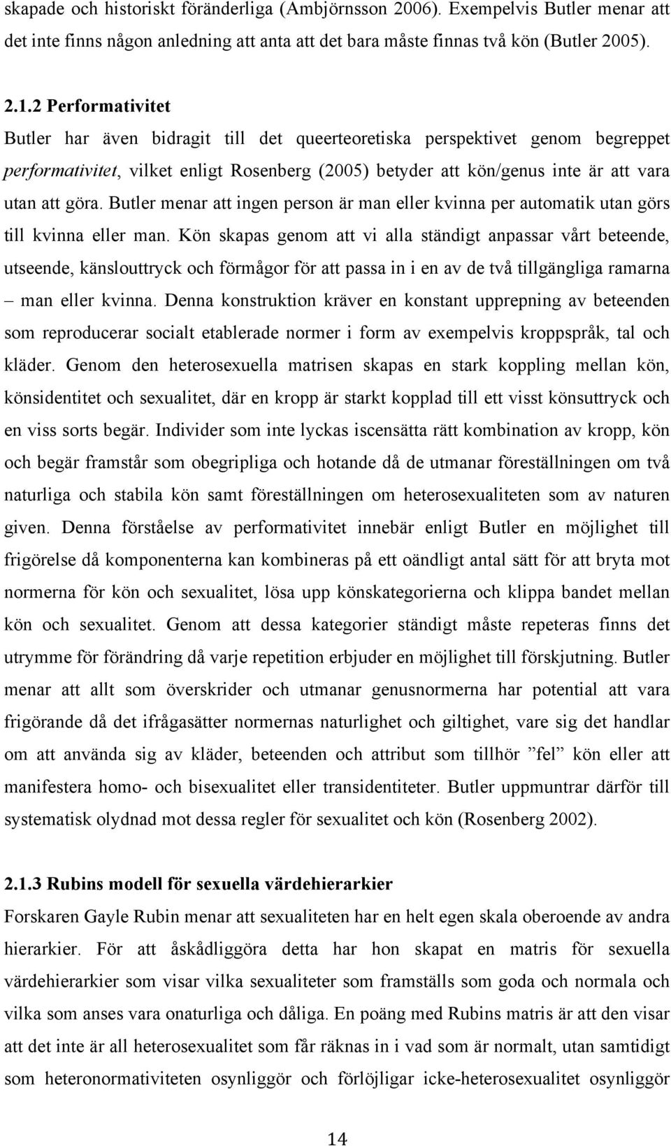 Butler menar att ingen person är man eller kvinna per automatik utan görs till kvinna eller man.