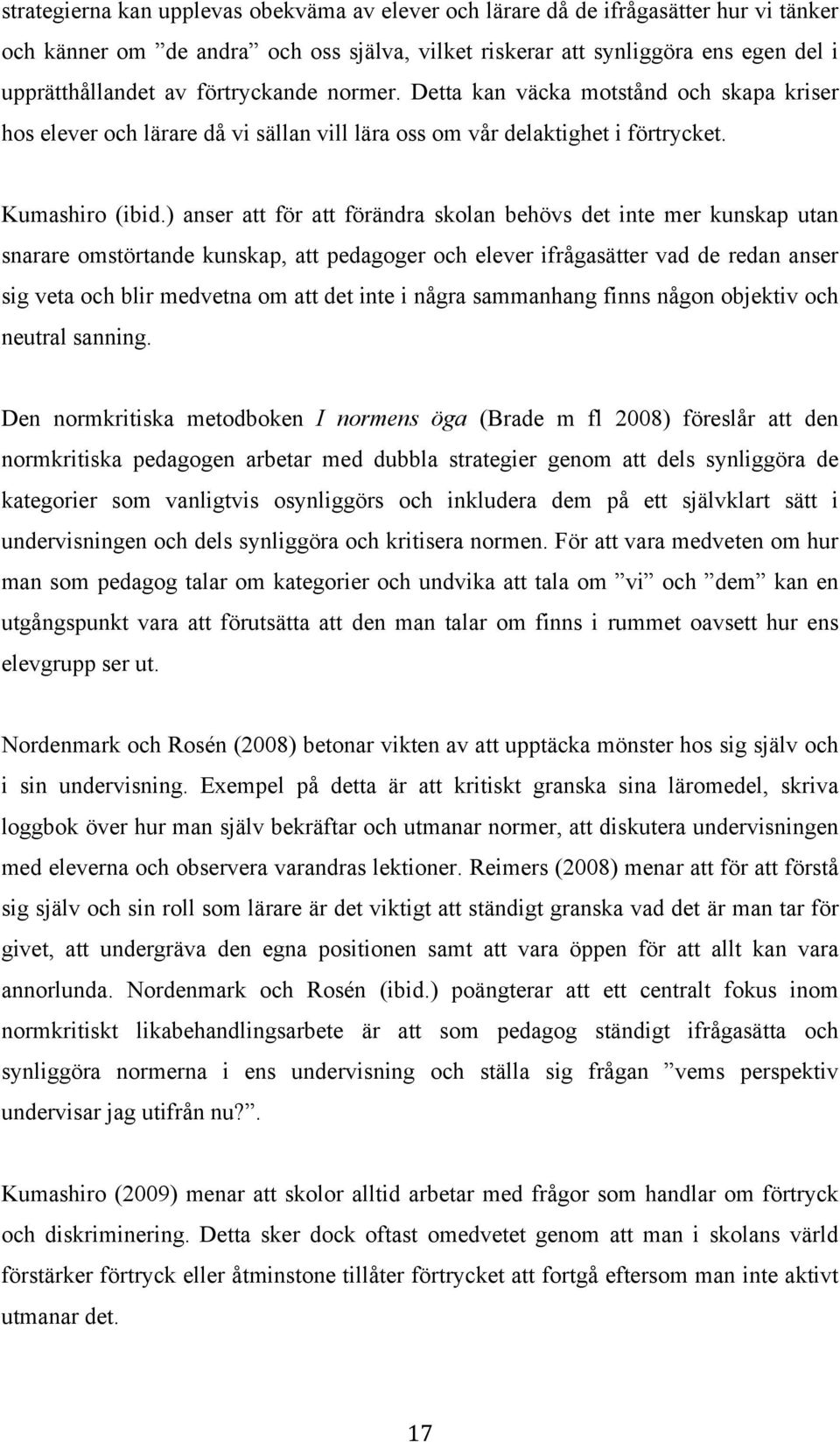 ) anser att för att förändra skolan behövs det inte mer kunskap utan snarare omstörtande kunskap, att pedagoger och elever ifrågasätter vad de redan anser sig veta och blir medvetna om att det inte i