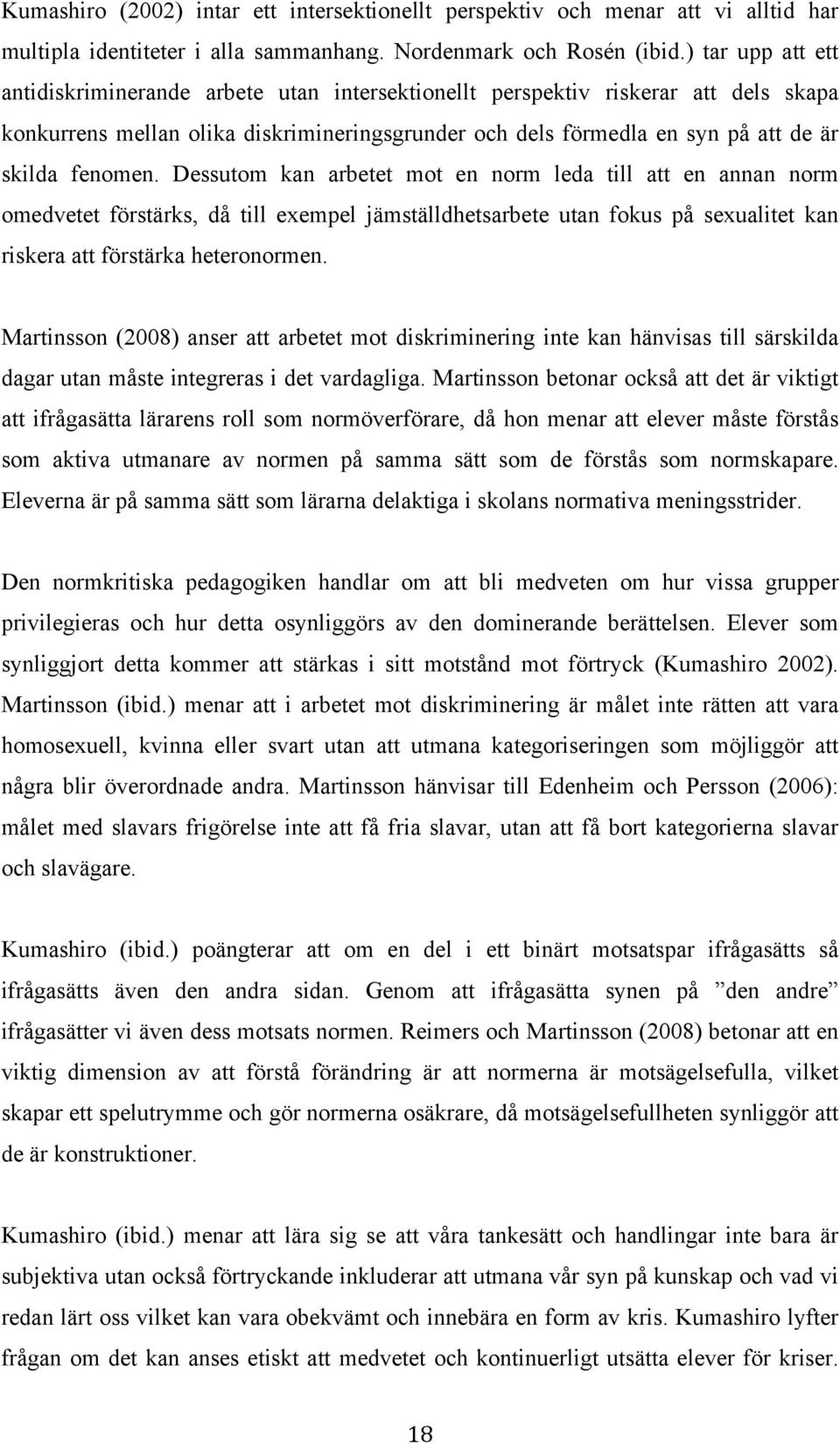 fenomen. Dessutom kan arbetet mot en norm leda till att en annan norm omedvetet förstärks, då till exempel jämställdhetsarbete utan fokus på sexualitet kan riskera att förstärka heteronormen.