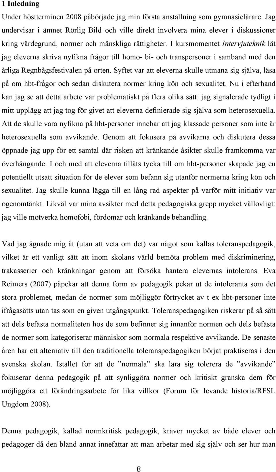 I kursmomentet Intervjuteknik lät jag eleverna skriva nyfikna frågor till homo- bi- och transpersoner i samband med den årliga Regnbågsfestivalen på orten.