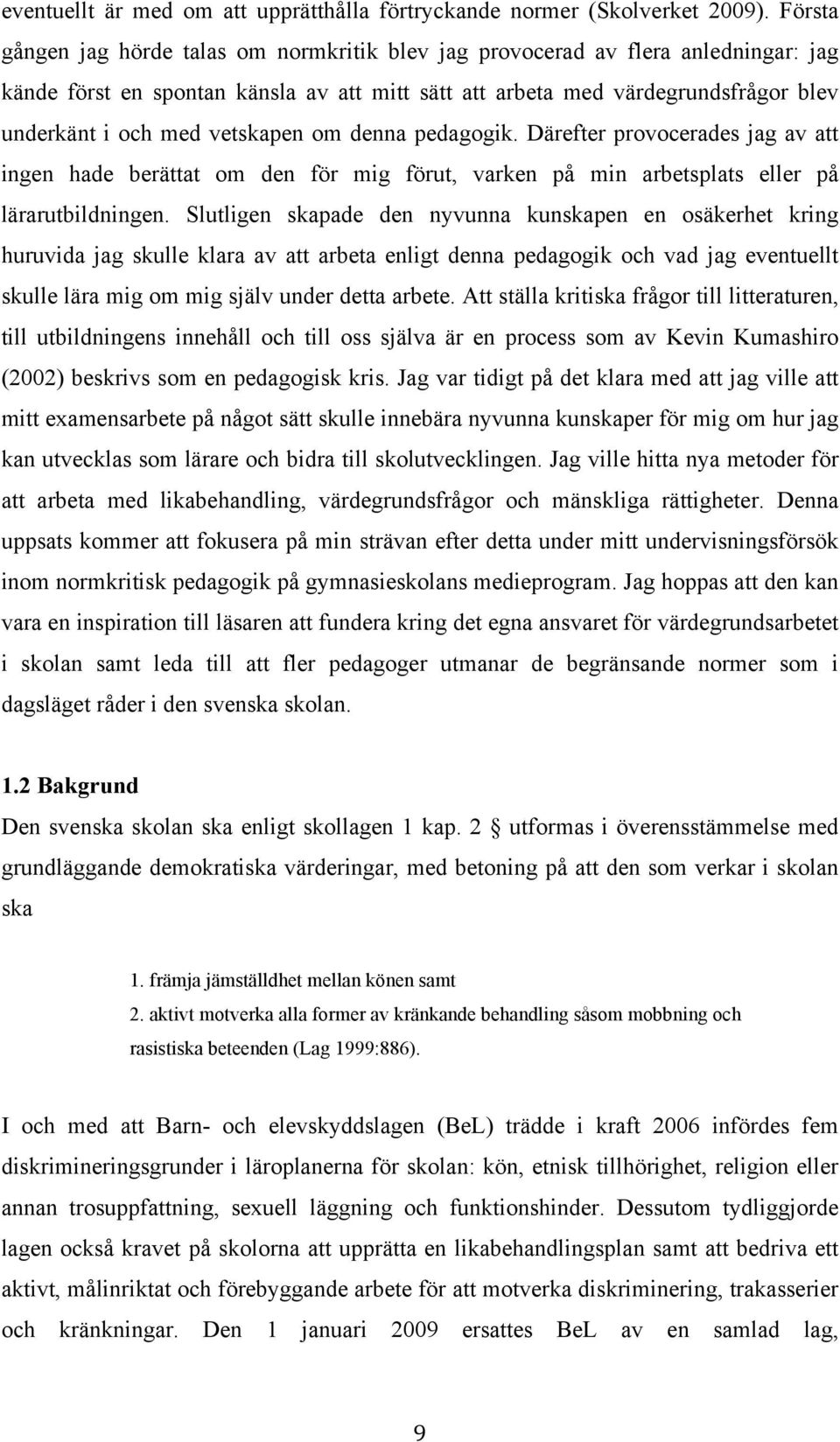 vetskapen om denna pedagogik. Därefter provocerades jag av att ingen hade berättat om den för mig förut, varken på min arbetsplats eller på lärarutbildningen.