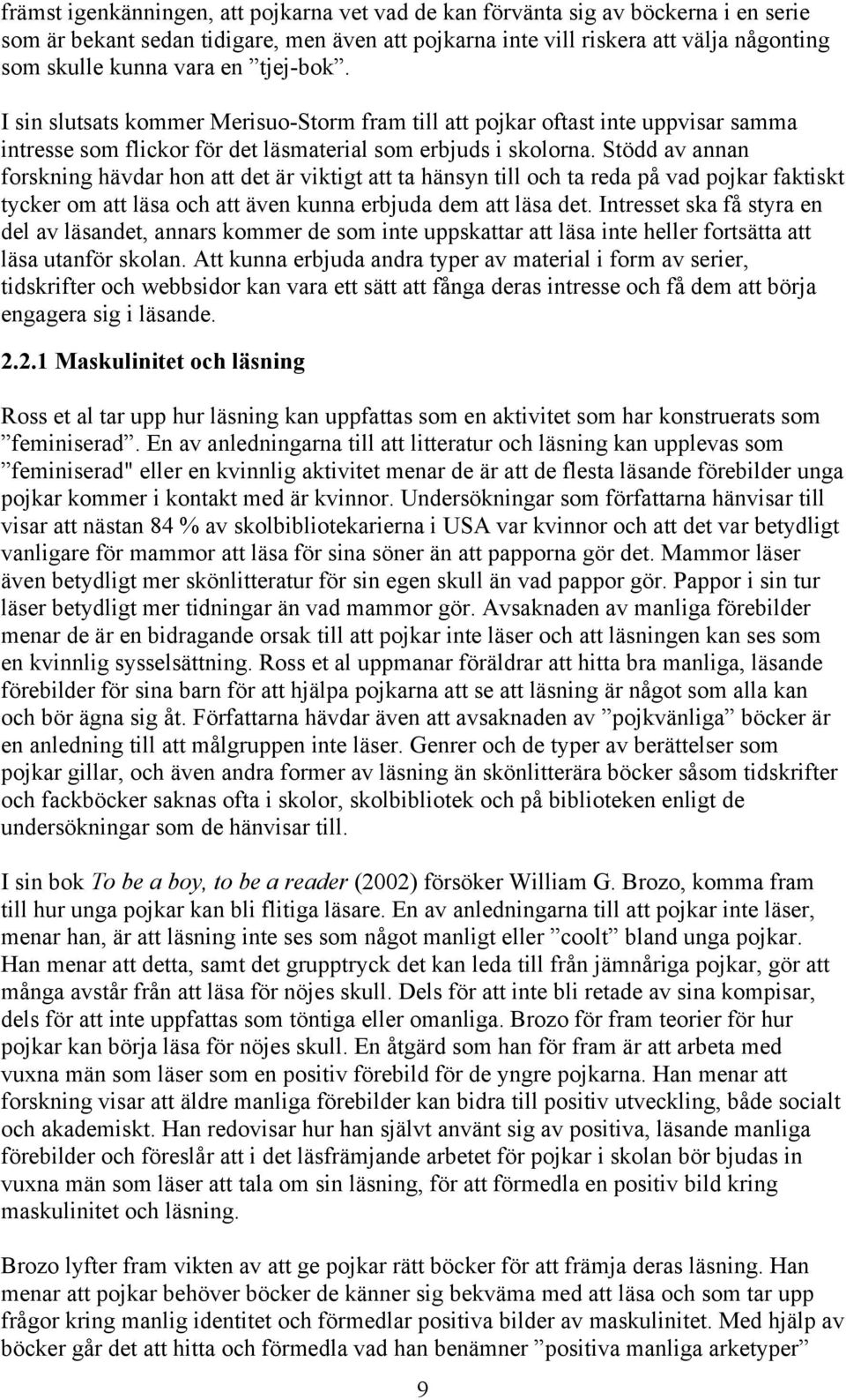 Stödd av annan forskning hävdar hon att det är viktigt att ta hänsyn till och ta reda på vad pojkar faktiskt tycker om att läsa och att även kunna erbjuda dem att läsa det.