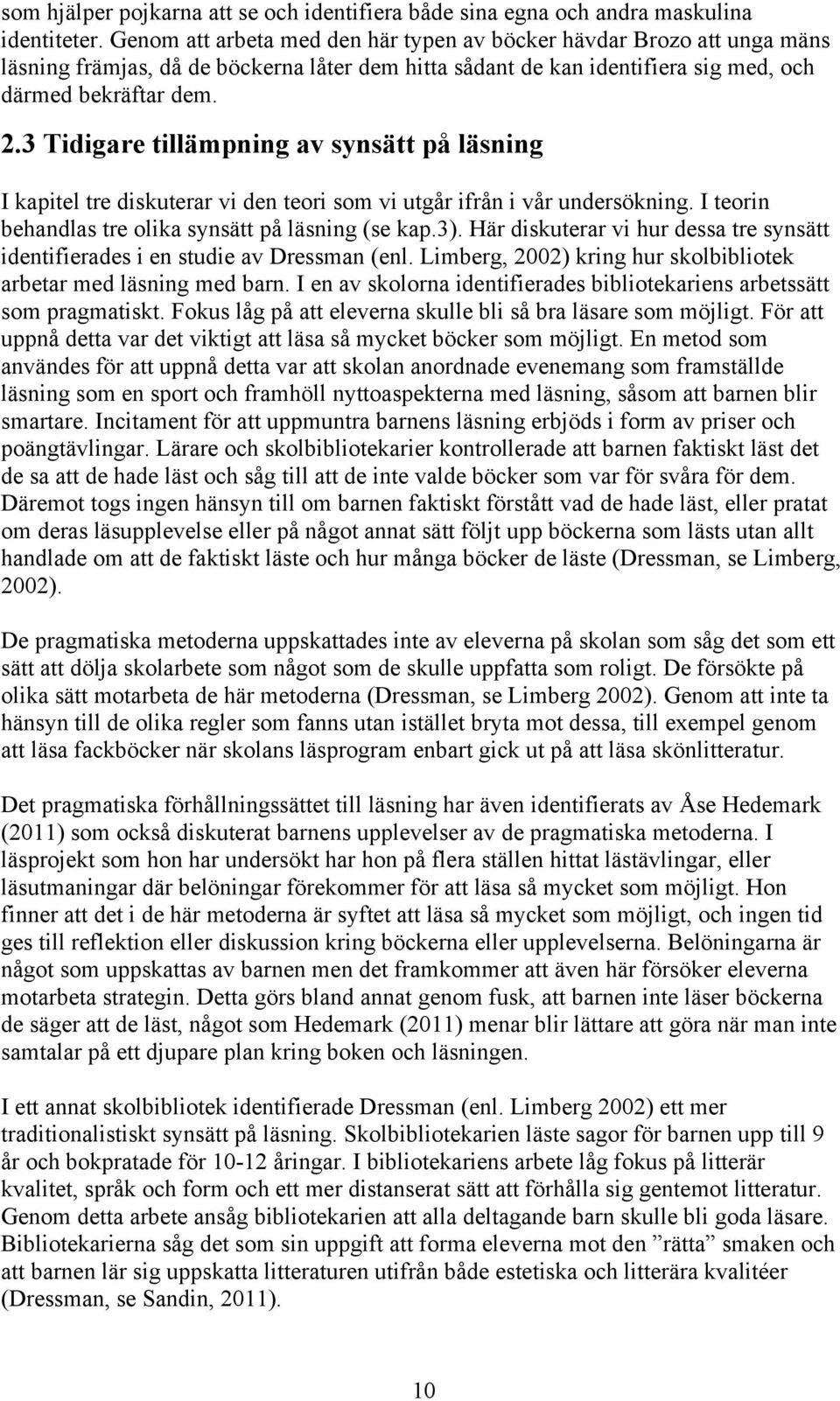 3 Tidigare tillämpning av synsätt på läsning I kapitel tre diskuterar vi den teori som vi utgår ifrån i vår undersökning. I teorin behandlas tre olika synsätt på läsning (se kap.3).