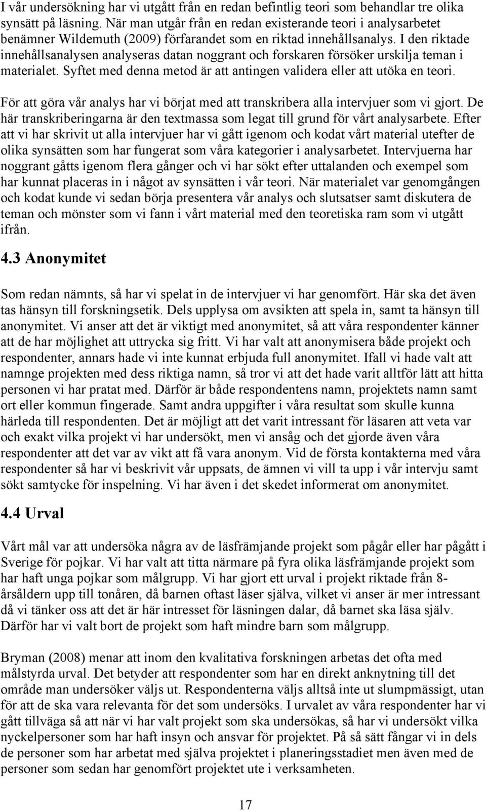 I den riktade innehållsanalysen analyseras datan noggrant och forskaren försöker urskilja teman i materialet. Syftet med denna metod är att antingen validera eller att utöka en teori.