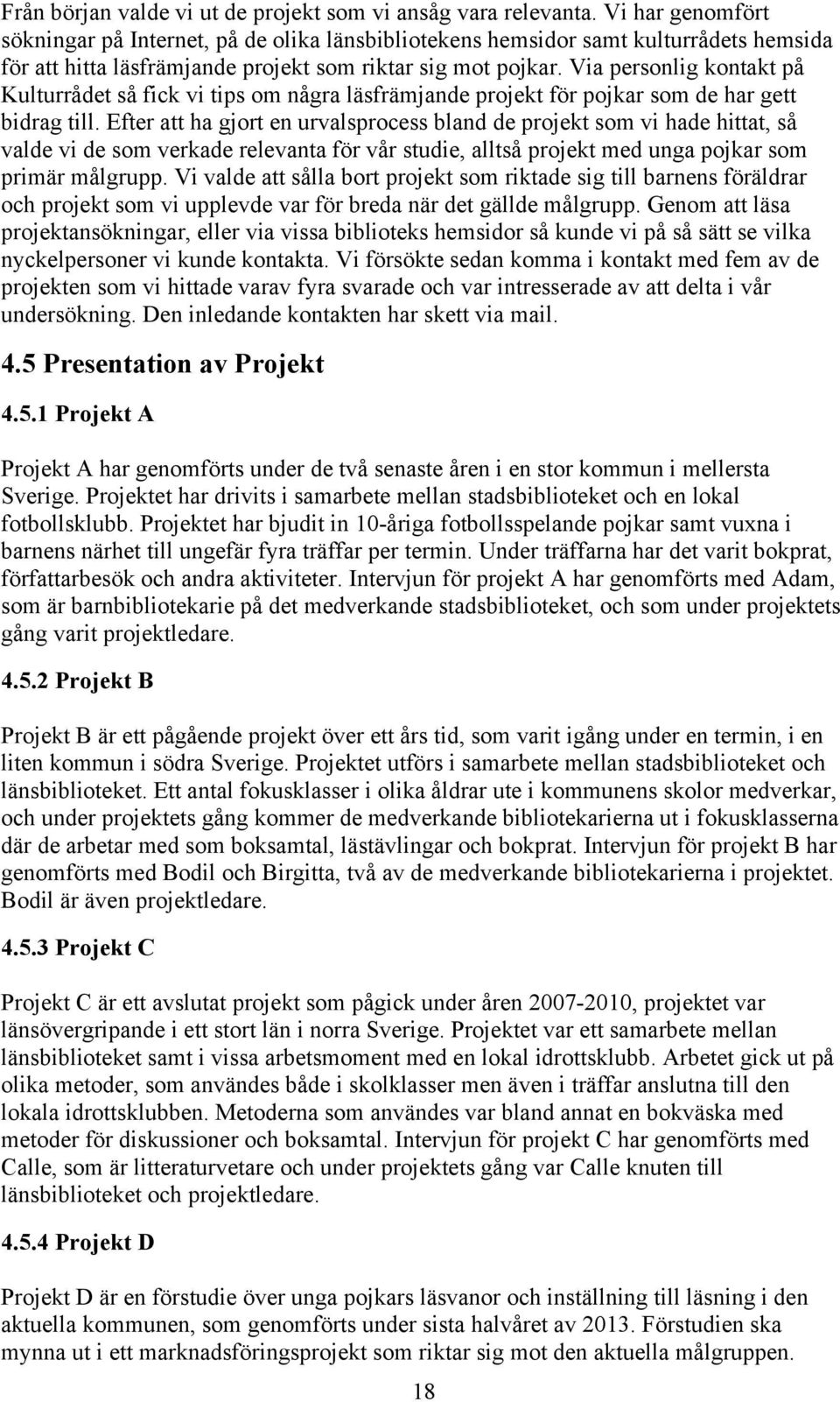 Via personlig kontakt på Kulturrådet så fick vi tips om några läsfrämjande projekt för pojkar som de har gett bidrag till.