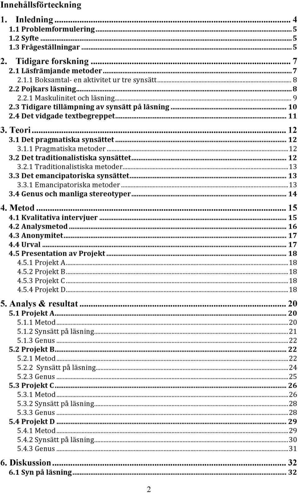 .. 12 3.1.1 Pragmatiska metoder...12 3.2 Det traditionalistiska synsättet... 12 3.2.1 Traditionalistiska metoder...13 3.3 Det emancipatoriska synsättet... 13 3.3.1 Emancipatoriska metoder...13 3.4 Genus och manliga stereotyper.