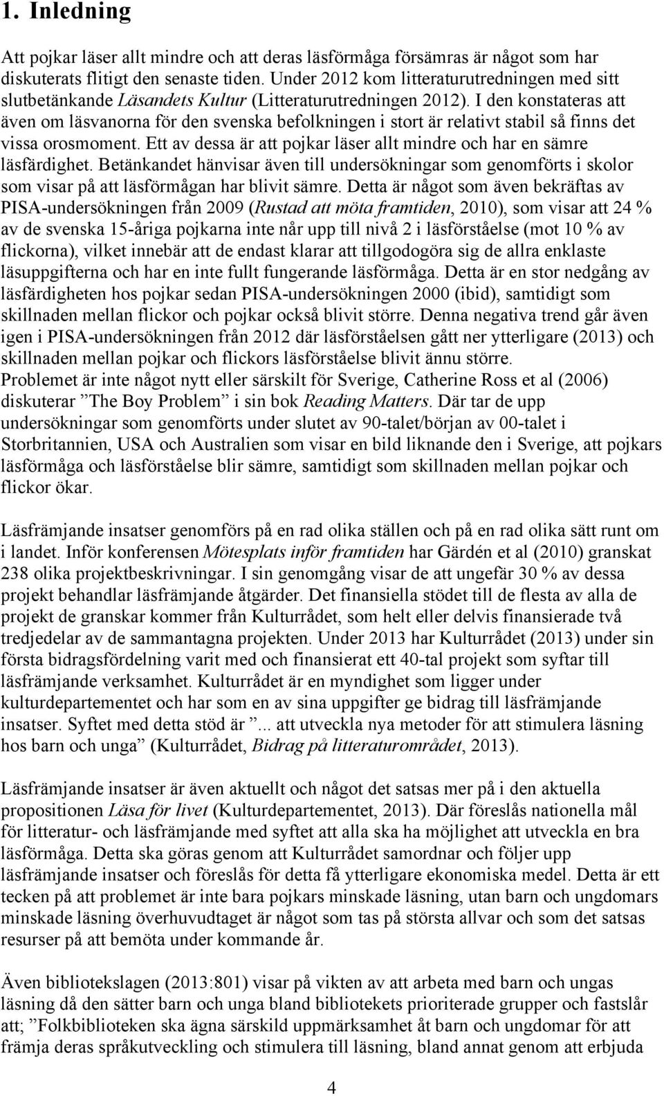 I den konstateras att även om läsvanorna för den svenska befolkningen i stort är relativt stabil så finns det vissa orosmoment.