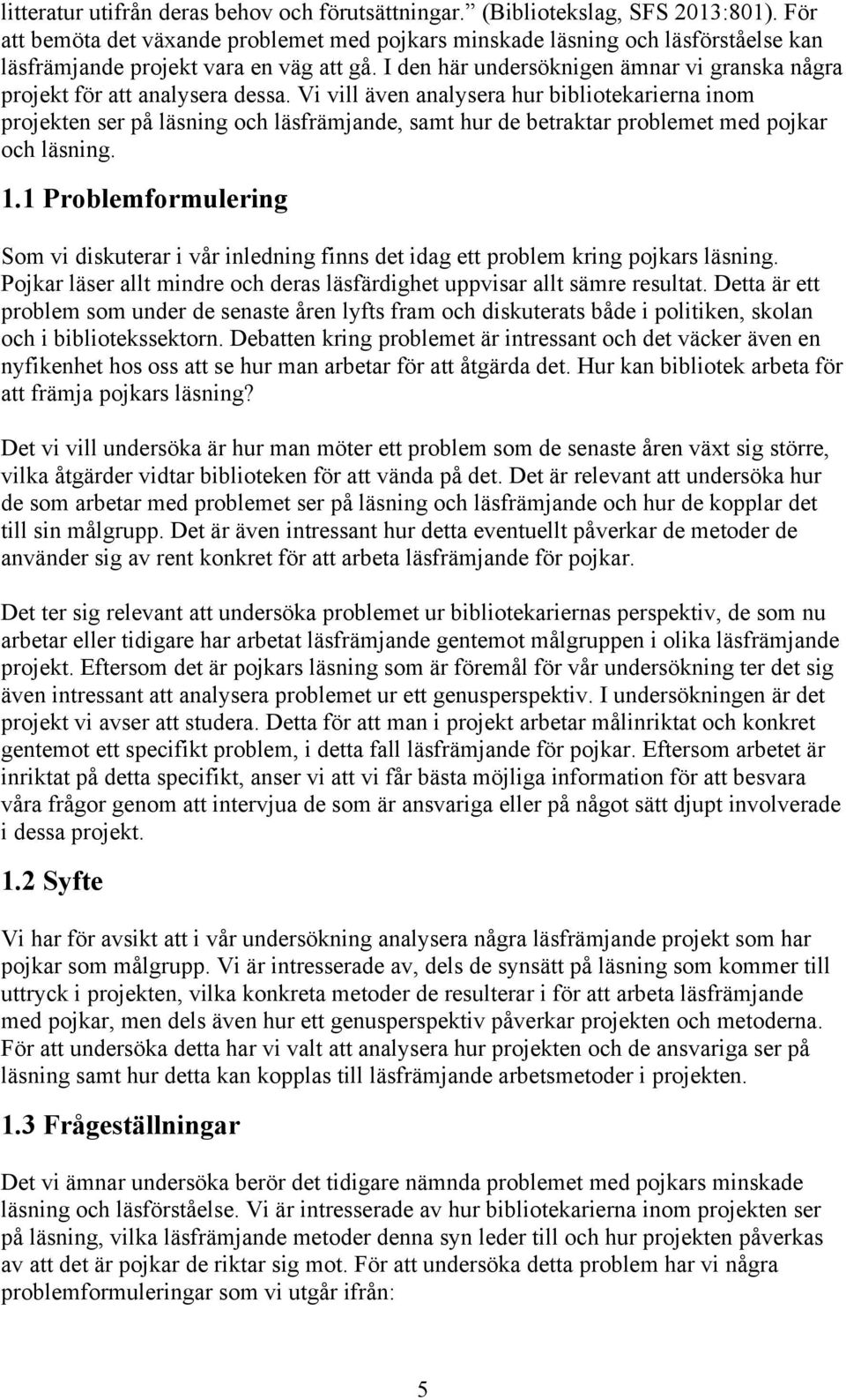 I den här undersöknigen ämnar vi granska några projekt för att analysera dessa.