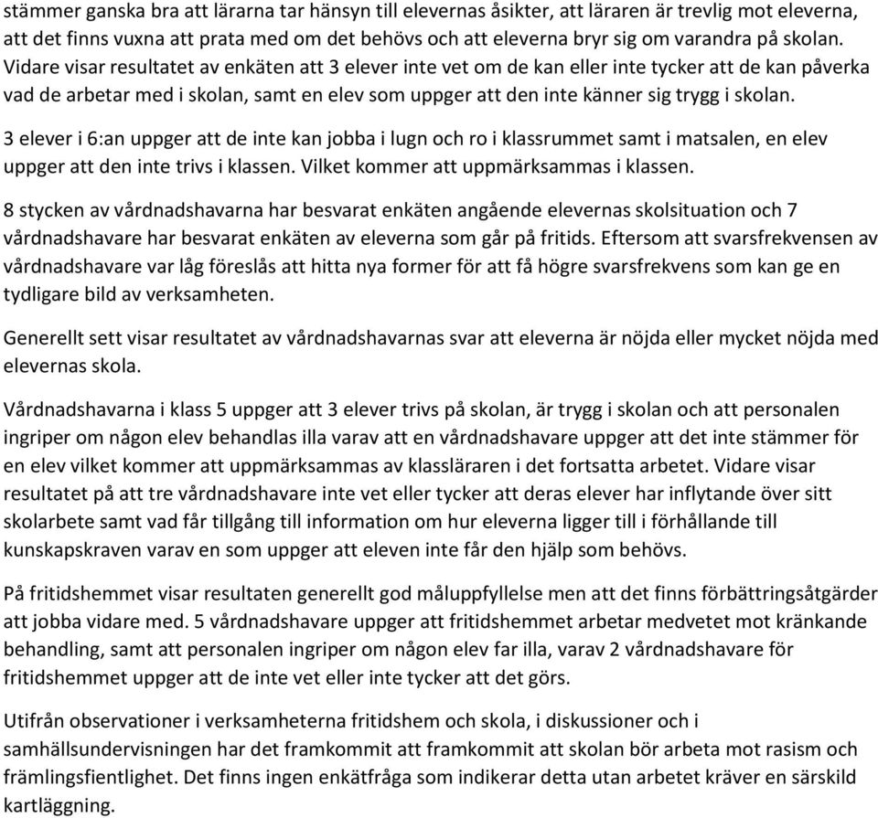 3 elever i 6:an uppger att de inte kan jobba i lugn och ro i klassrummet samt i matsalen, en elev uppger att den inte trivs i klassen. Vilket kommer att uppmärksammas i klassen.