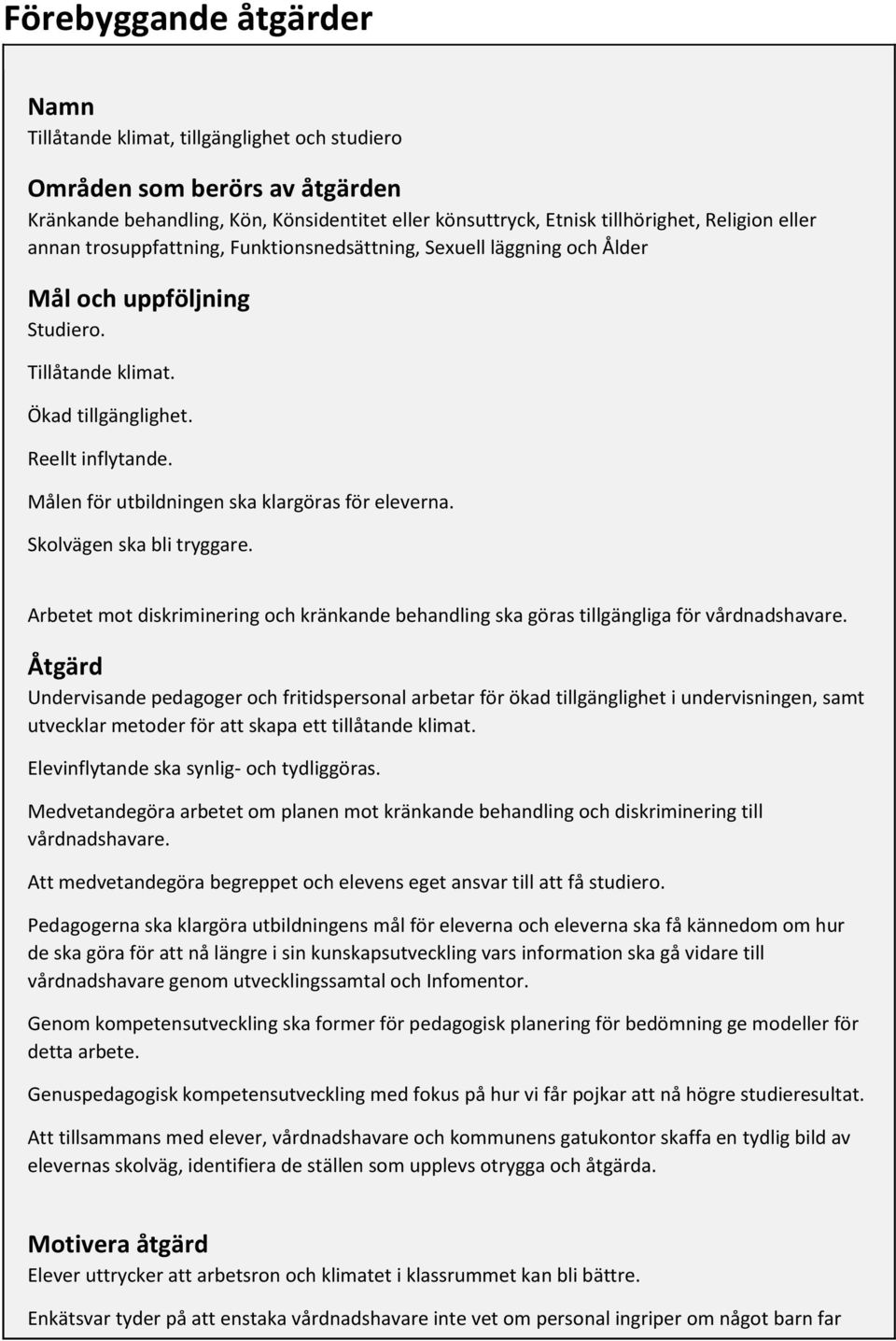 Målen för utbildningen ska klargöras för eleverna. Skolvägen ska bli tryggare. Arbetet mot diskriminering och kränkande behandling ska göras tillgängliga för vårdnadshavare.