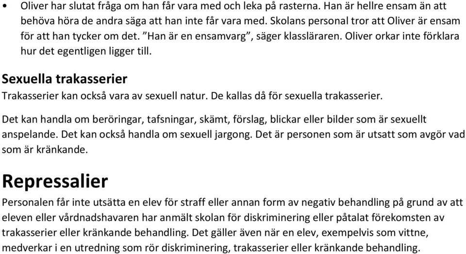 Sexuella trakasserier Trakasserier kan också vara av sexuell natur. De kallas då för sexuella trakasserier.