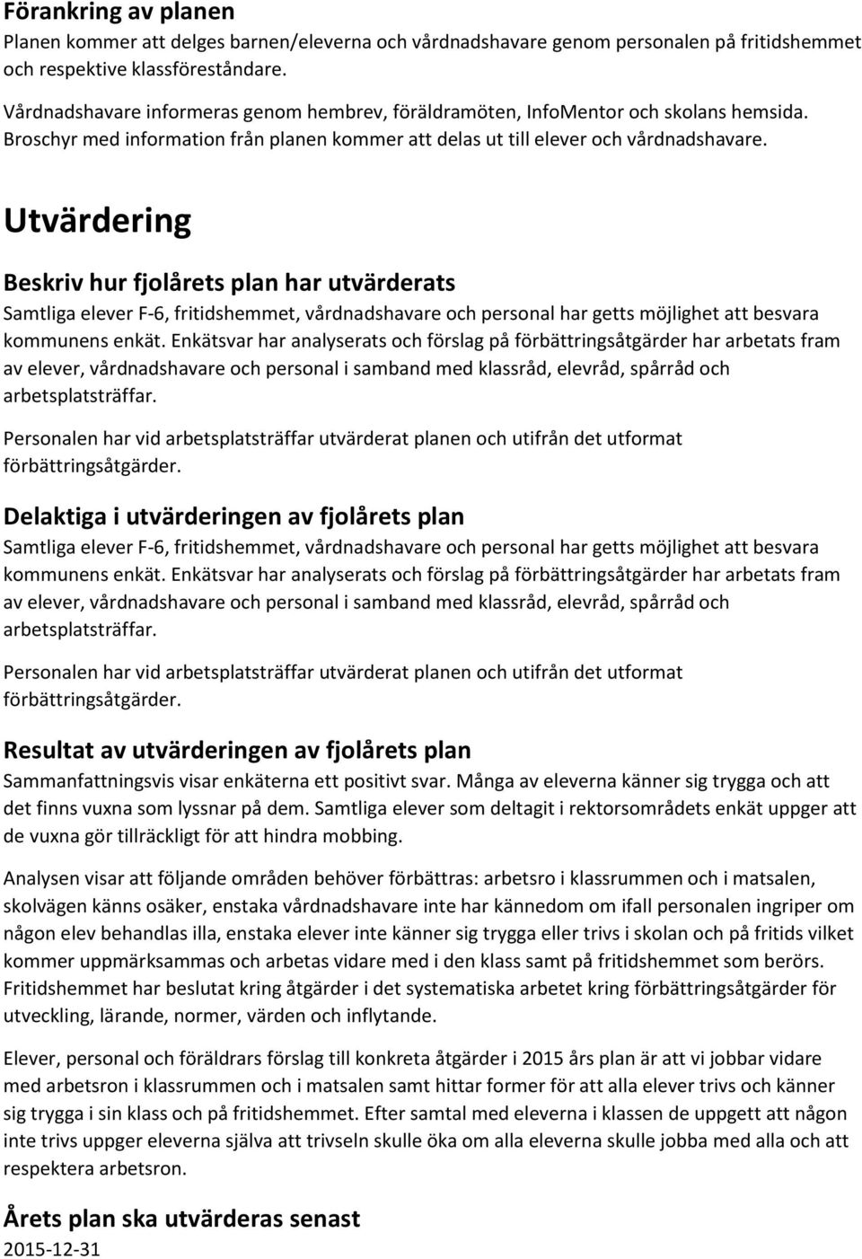 Utvärdering Beskriv hur fjolårets plan har utvärderats Samtliga elever F-6, fritidshemmet, vårdnadshavare och personal har getts möjlighet att besvara kommunens enkät.